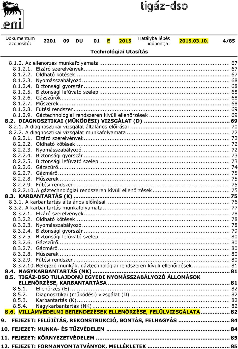 .. 70 8.2.2. A diagnosztikai vizsgálat munkafolyamata... 72 8.2.2.1. Elzáró szerelvények... 72 8.2.2.2. Oldható kötések... 72 8.2.2.3. Nyomásszabályozó... 72 8.2.2.4. Biztonsági gyorszár... 73 8.2.2.5.