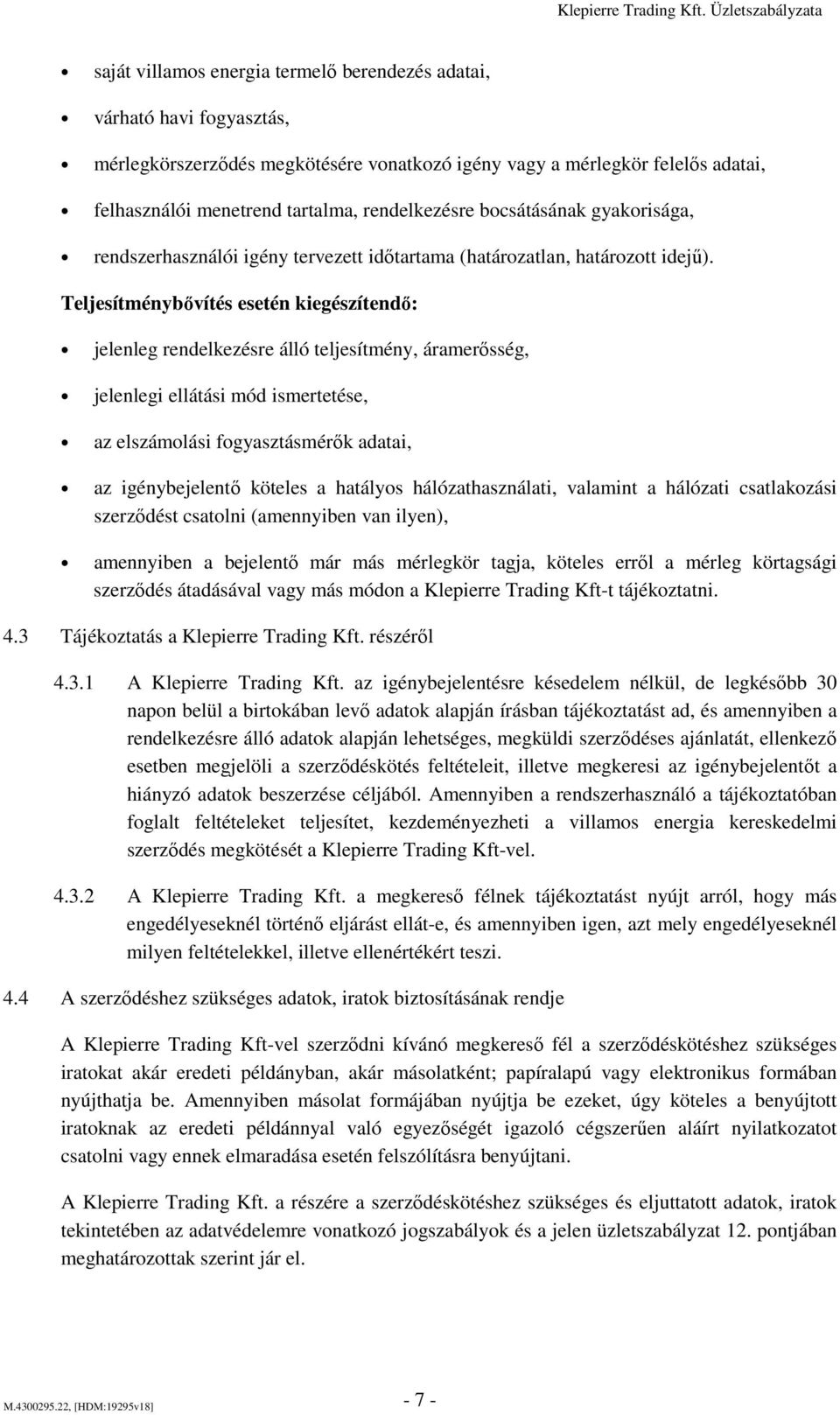 Teljesítménybővítés esetén kiegészítendő: jelenleg rendelkezésre álló teljesítmény, áramerősség, jelenlegi ellátási mód ismertetése, az elszámolási fogyasztásmérők adatai, az igénybejelentő köteles a