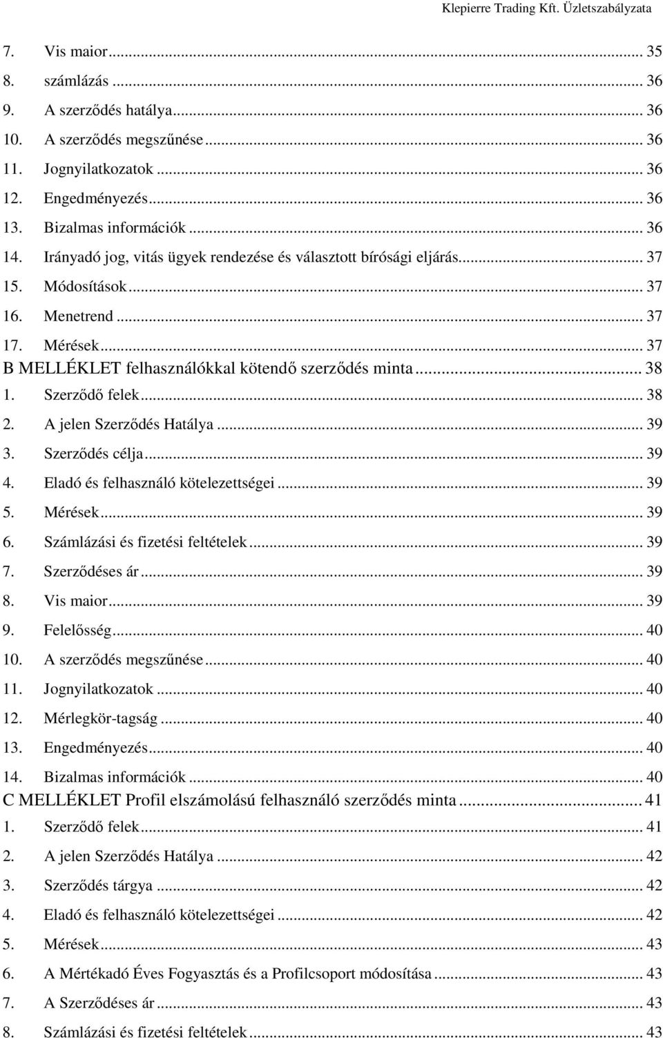 Szerződő felek... 38 2. A jelen Szerződés Hatálya... 39 3. Szerződés célja... 39 4. Eladó és felhasználó kötelezettségei... 39 5. Mérések... 39 6. Számlázási és fizetési feltételek... 39 7.