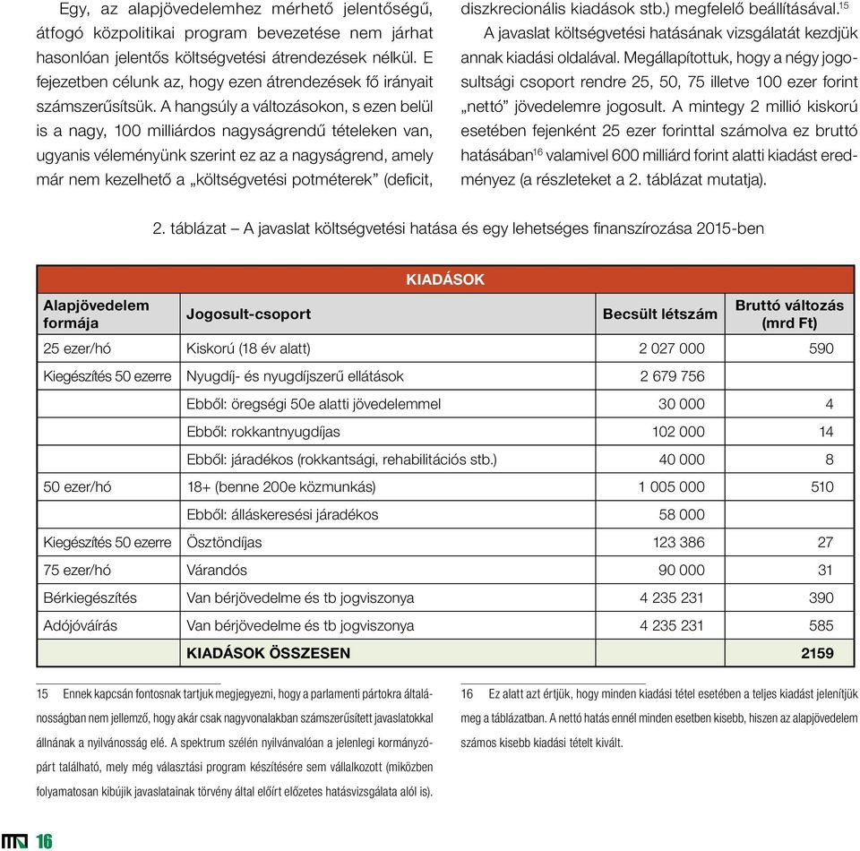 A hangsúly a változásokon, s ezen belül is a nagy, 100 milliárdos nagyságrendű tételeken van, ugyanis véleményünk szerint ez az a nagyságrend, amely már nem kezelhető a költségvetési potméterek