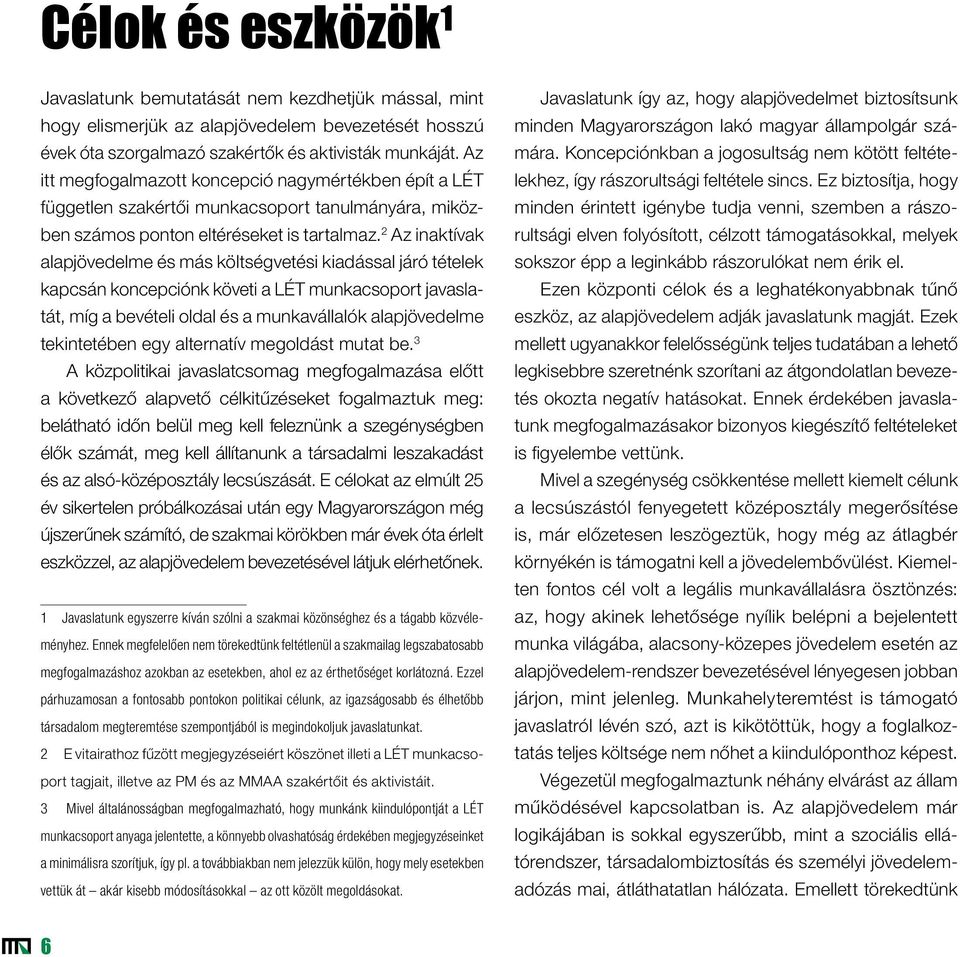 2 Az inaktívak alapjövedelme és más költségvetési kiadással járó tételek kapcsán koncepciónk követi a LÉT munkacsoport javaslatát, míg a bevételi oldal és a munkavállalók alapjövedelme tekintetében