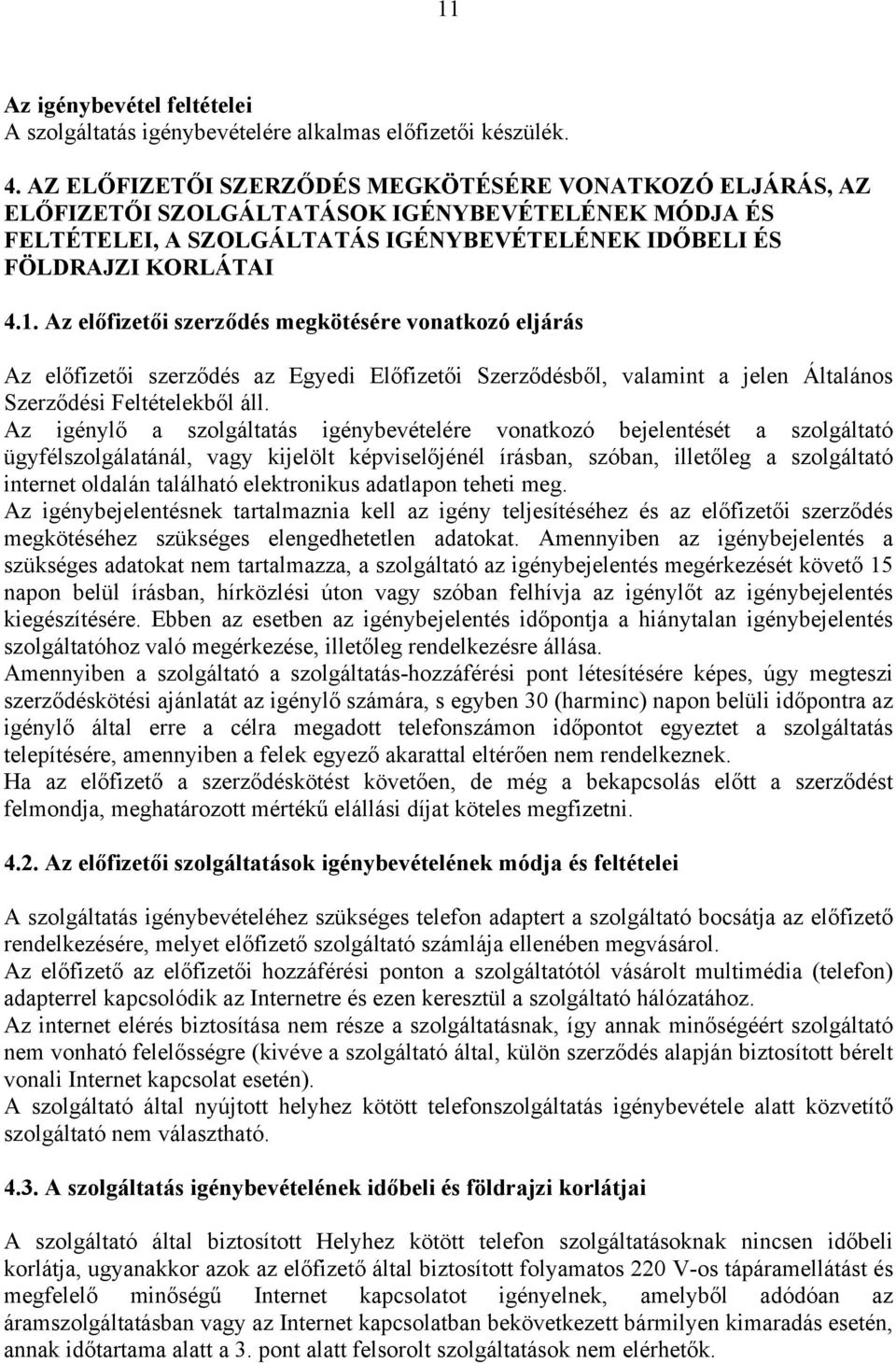 Az előfizetői szerződés megkötésére vonatkozó eljárás Az előfizetői szerződés az Egyedi Előfizetői Szerződésből, valamint a jelen Általános Szerződési Feltételekből áll.