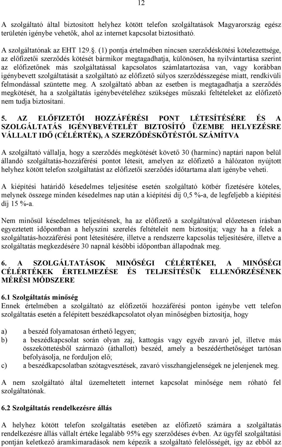 kapcsolatos számlatartozása van, vagy korábban igénybevett szolgáltatását a szolgáltató az előfizető súlyos szerződésszegése miatt, rendkívüli felmondással szüntette meg.