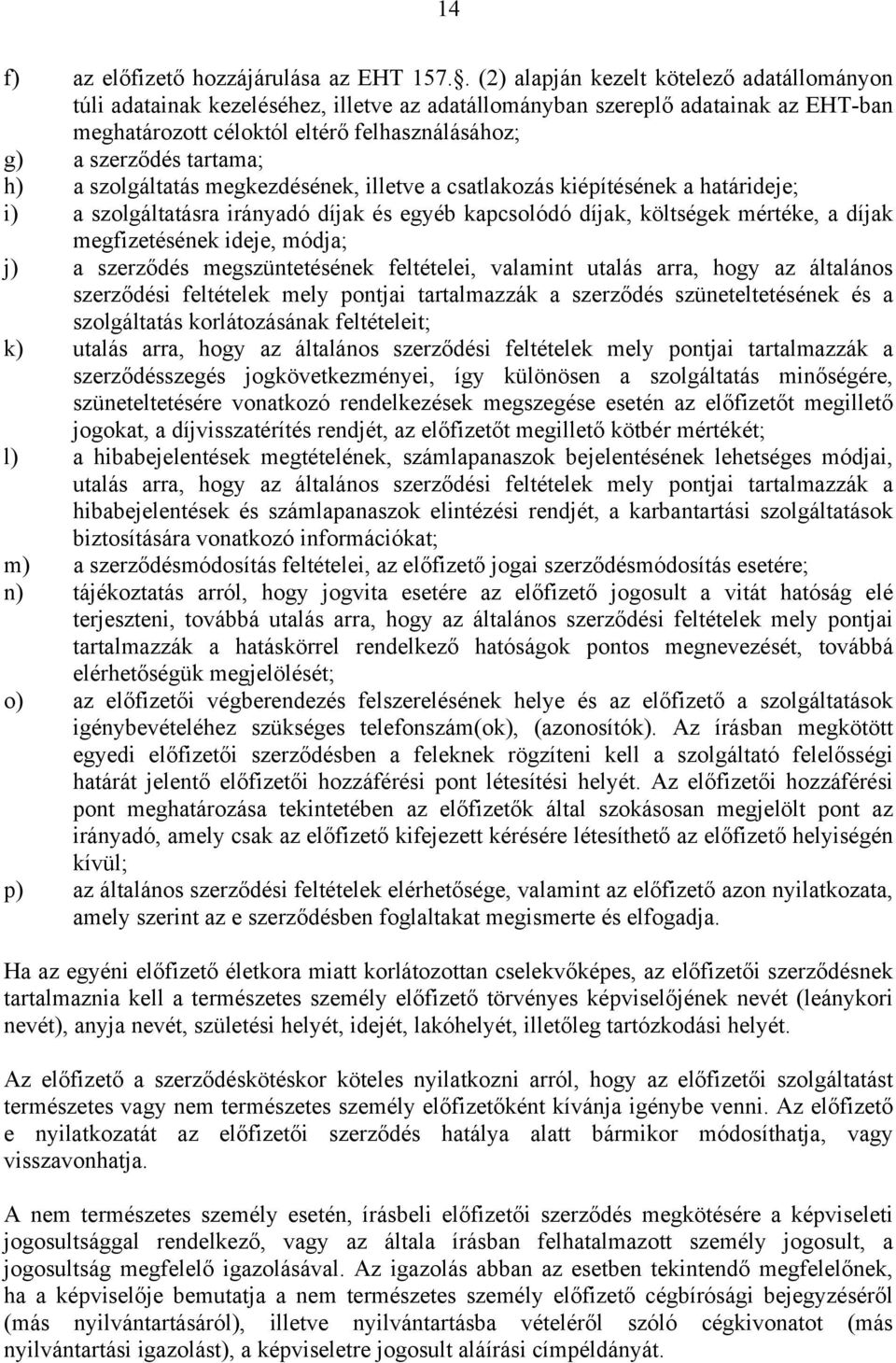 tartama; h) a szolgáltatás megkezdésének, illetve a csatlakozás kiépítésének a határideje; i) a szolgáltatásra irányadó díjak és egyéb kapcsolódó díjak, költségek mértéke, a díjak megfizetésének