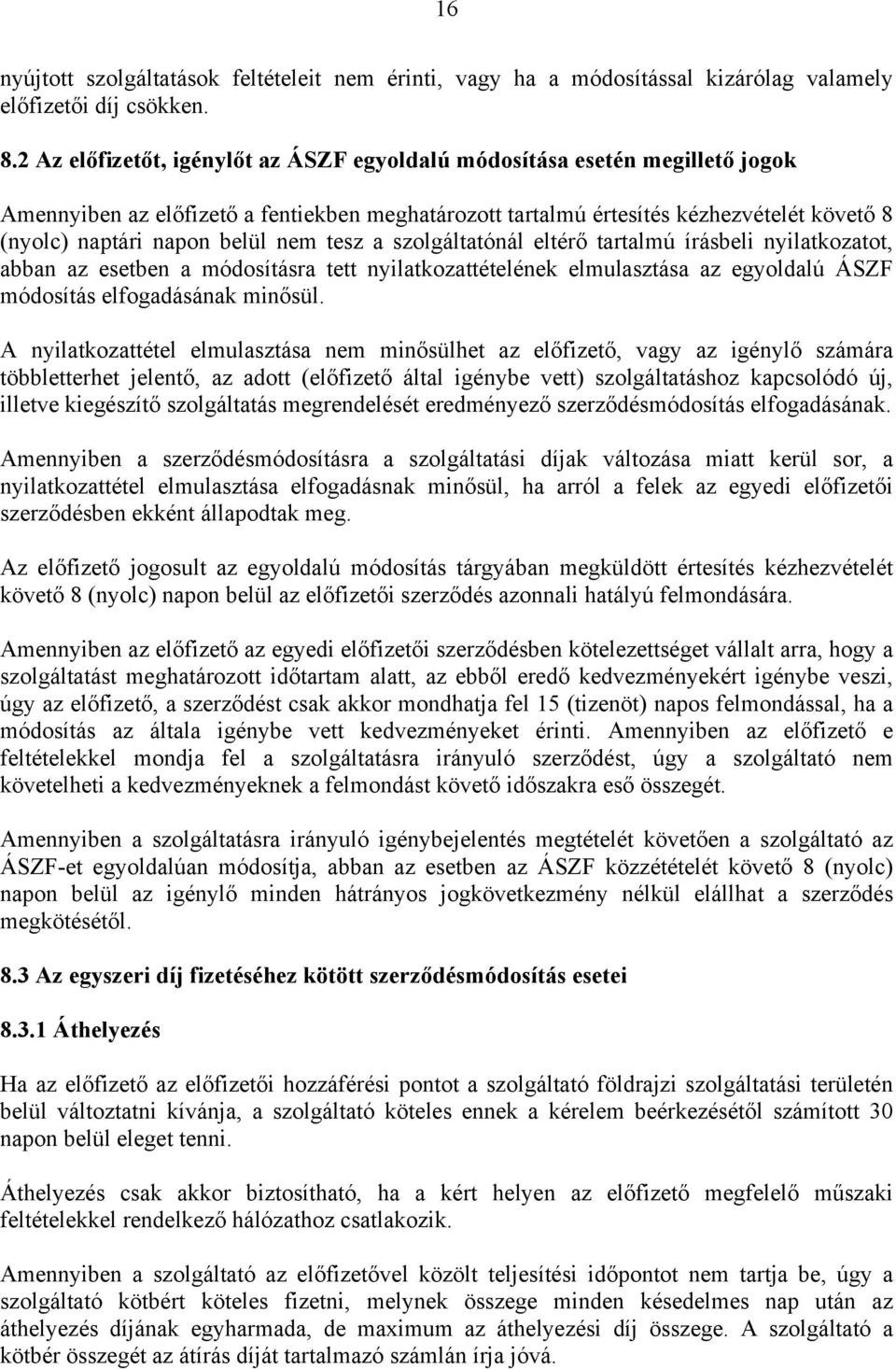 nem tesz a szolgáltatónál eltérő tartalmú írásbeli nyilatkozatot, abban az esetben a módosításra tett nyilatkozattételének elmulasztása az egyoldalú ÁSZF módosítás elfogadásának minősül.