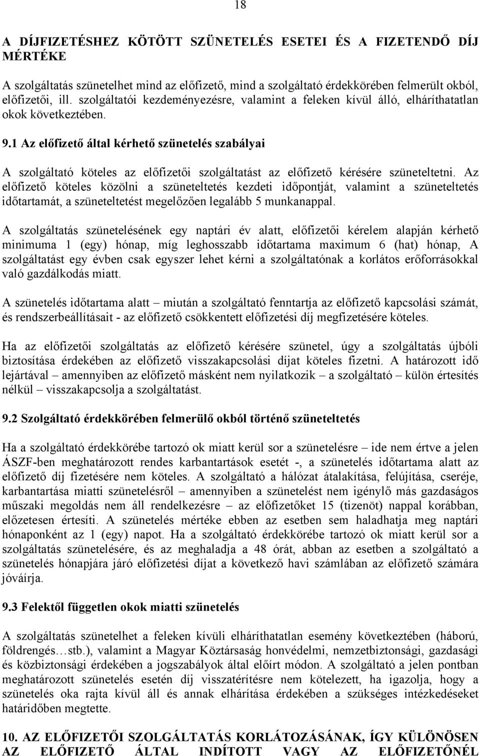 1 Az előfizető által kérhető szünetelés szabályai A szolgáltató köteles az előfizetői szolgáltatást az előfizető kérésére szüneteltetni.