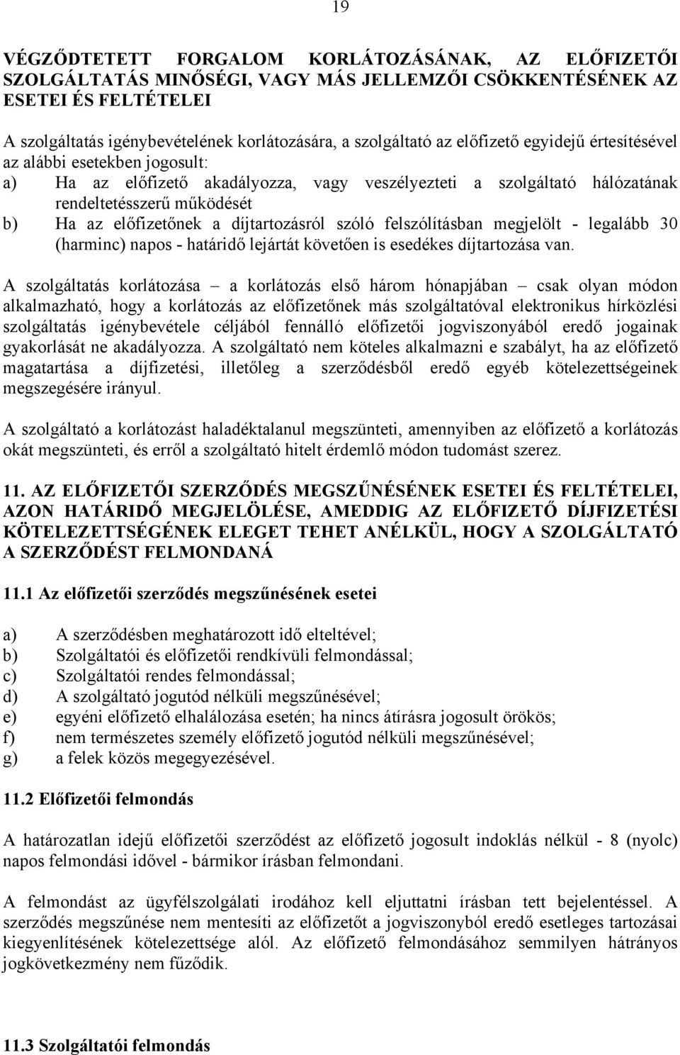 díjtartozásról szóló felszólításban megjelölt - legalább 30 (harminc) napos - határidő lejártát követően is esedékes díjtartozása van.