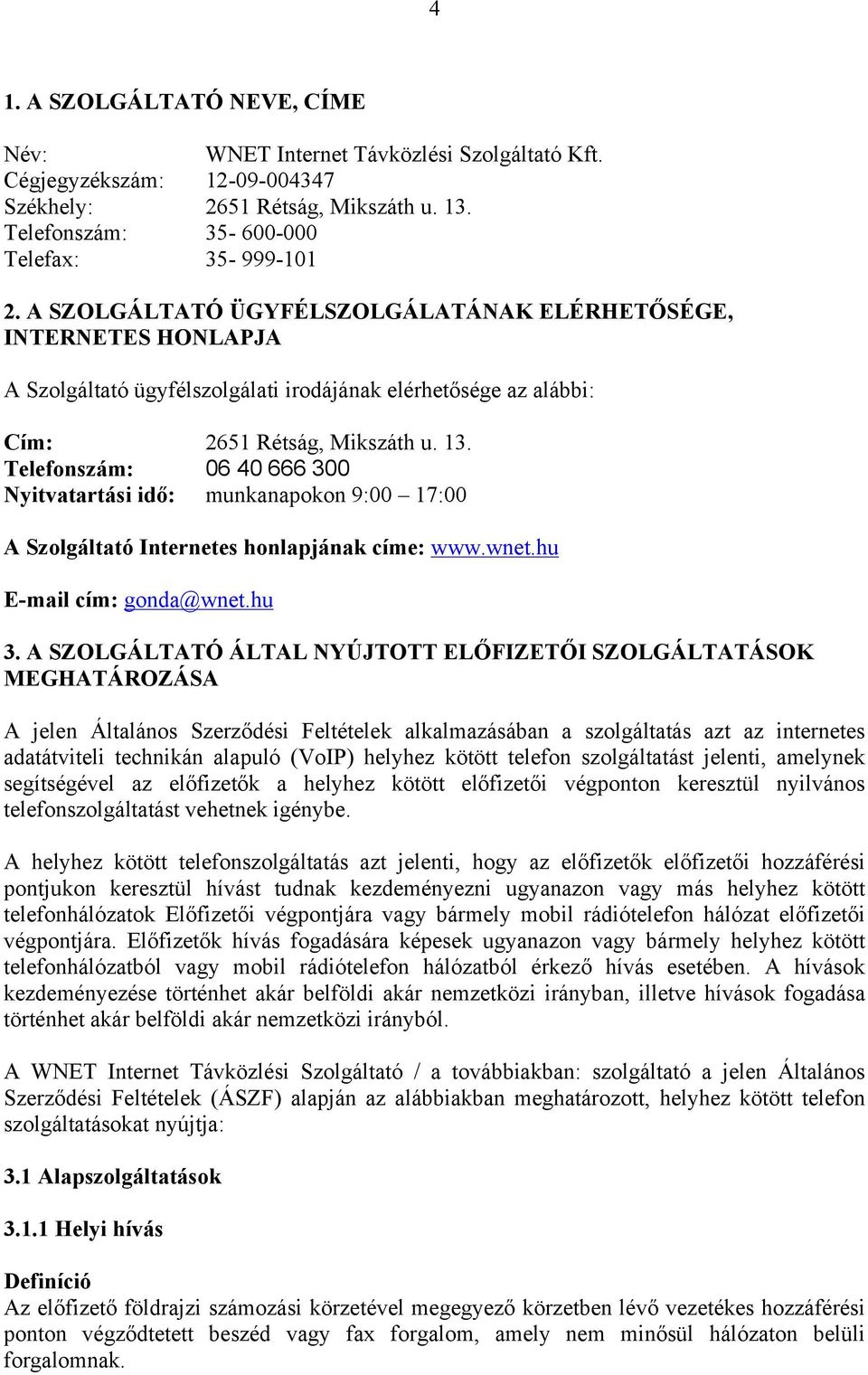 Telefonszám: 06 40 666 300 Nyitvatartási idő: munkanapokon 9:00 17:00 A Szolgáltató Internetes honlapjának címe: www.wnet.hu E-mail cím: gonda@wnet.hu 3.