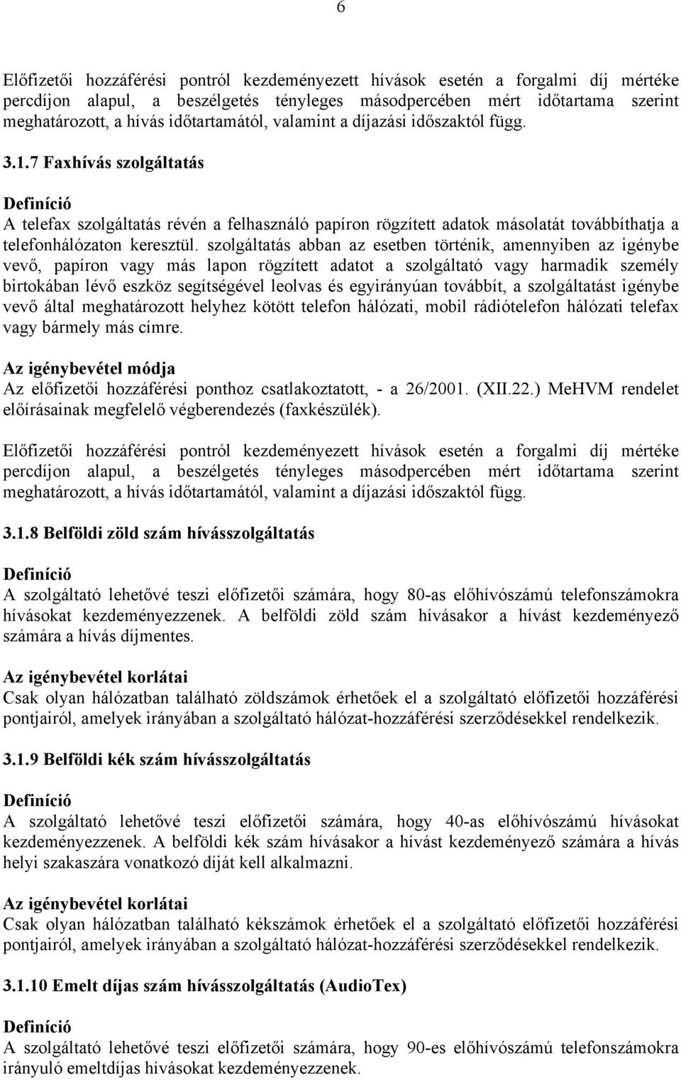 7 Faxhívás szolgáltatás Definíció A telefax szolgáltatás révén a felhasználó papíron rögzített adatok másolatát továbbíthatja a telefonhálózaton keresztül.