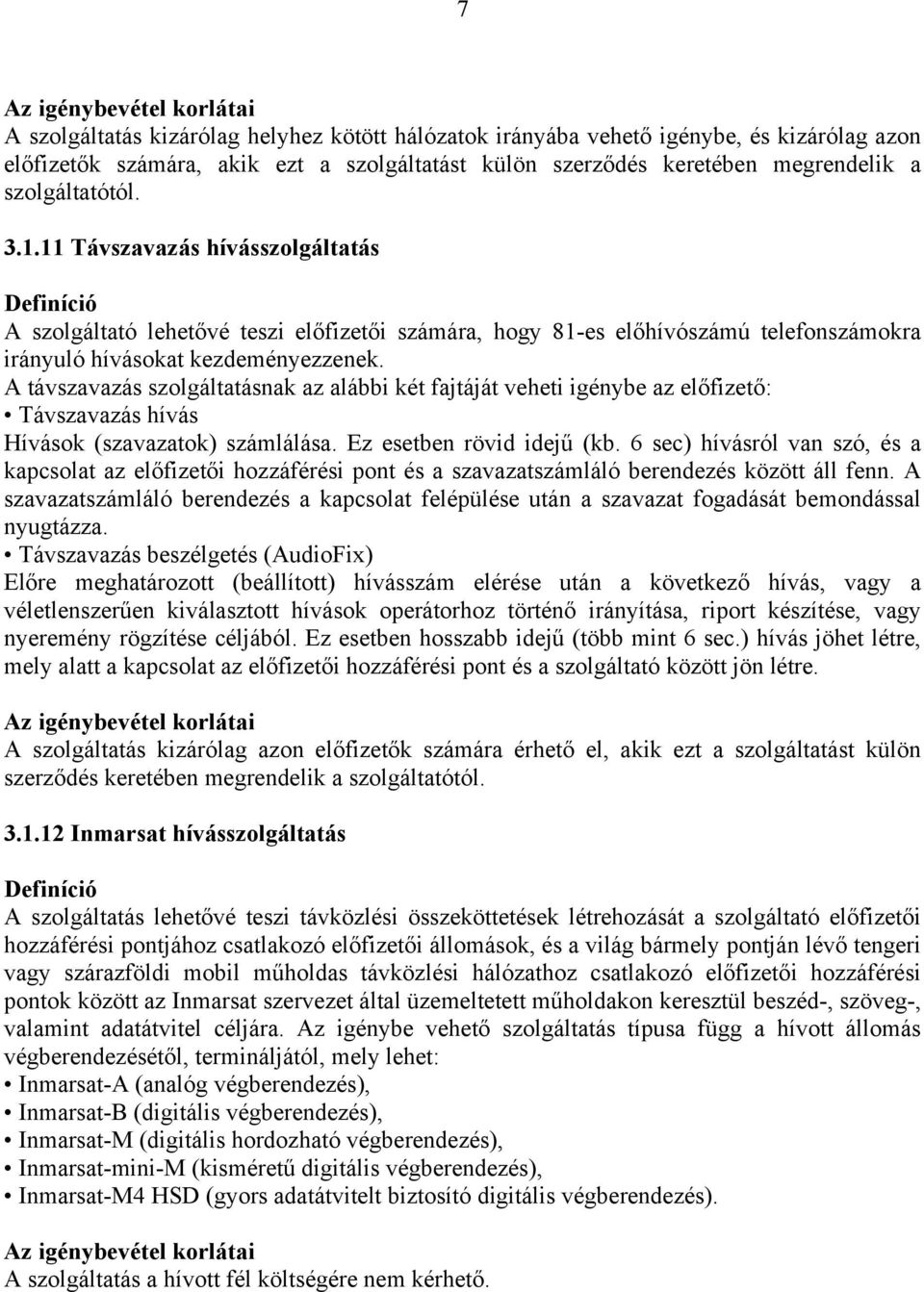 11 Távszavazás hívásszolgáltatás Definíció A szolgáltató lehetővé teszi előfizetői számára, hogy 81-es előhívószámú telefonszámokra irányuló hívásokat kezdeményezzenek.