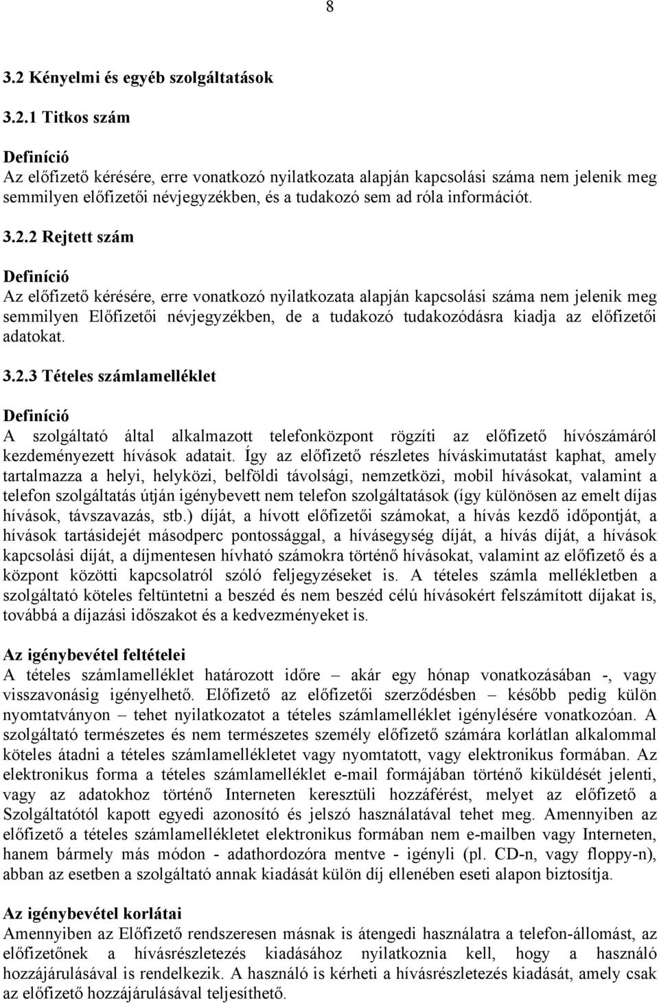 előfizetői adatokat. 3.2.3 Tételes számlamelléklet Definíció A szolgáltató által alkalmazott telefonközpont rögzíti az előfizető hívószámáról kezdeményezett hívások adatait.