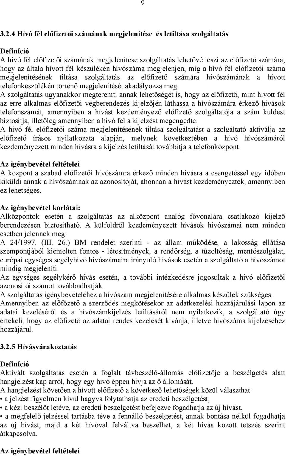 fél készülékén hívószáma megjelenjen, míg a hívó fél előfizetői száma megjelenítésének tiltása szolgáltatás az előfizető számára hívószámának a hívott telefonkészülékén történő megjelenítését