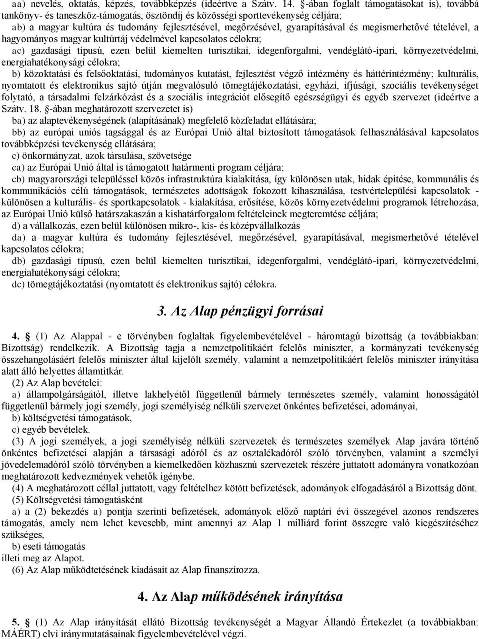 gyarapításával és megismerhetővé tételével, a hagyományos magyar kultúrtáj védelmével kapcsolatos célokra; ac) gazdasági típusú, ezen belül kiemelten turisztikai, idegenforgalmi, vendéglátó-ipari,