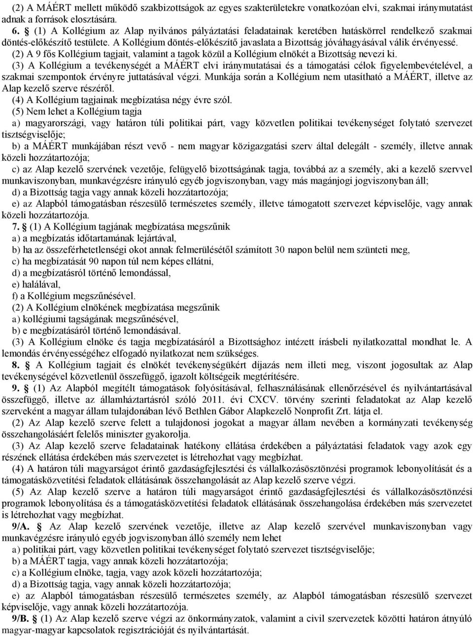 A Kollégium döntés-előkészítő javaslata a Bizottság jóváhagyásával válik érvényessé. (2) A 9 fős Kollégium tagjait, valamint a tagok közül a Kollégium elnökét a Bizottság nevezi ki.