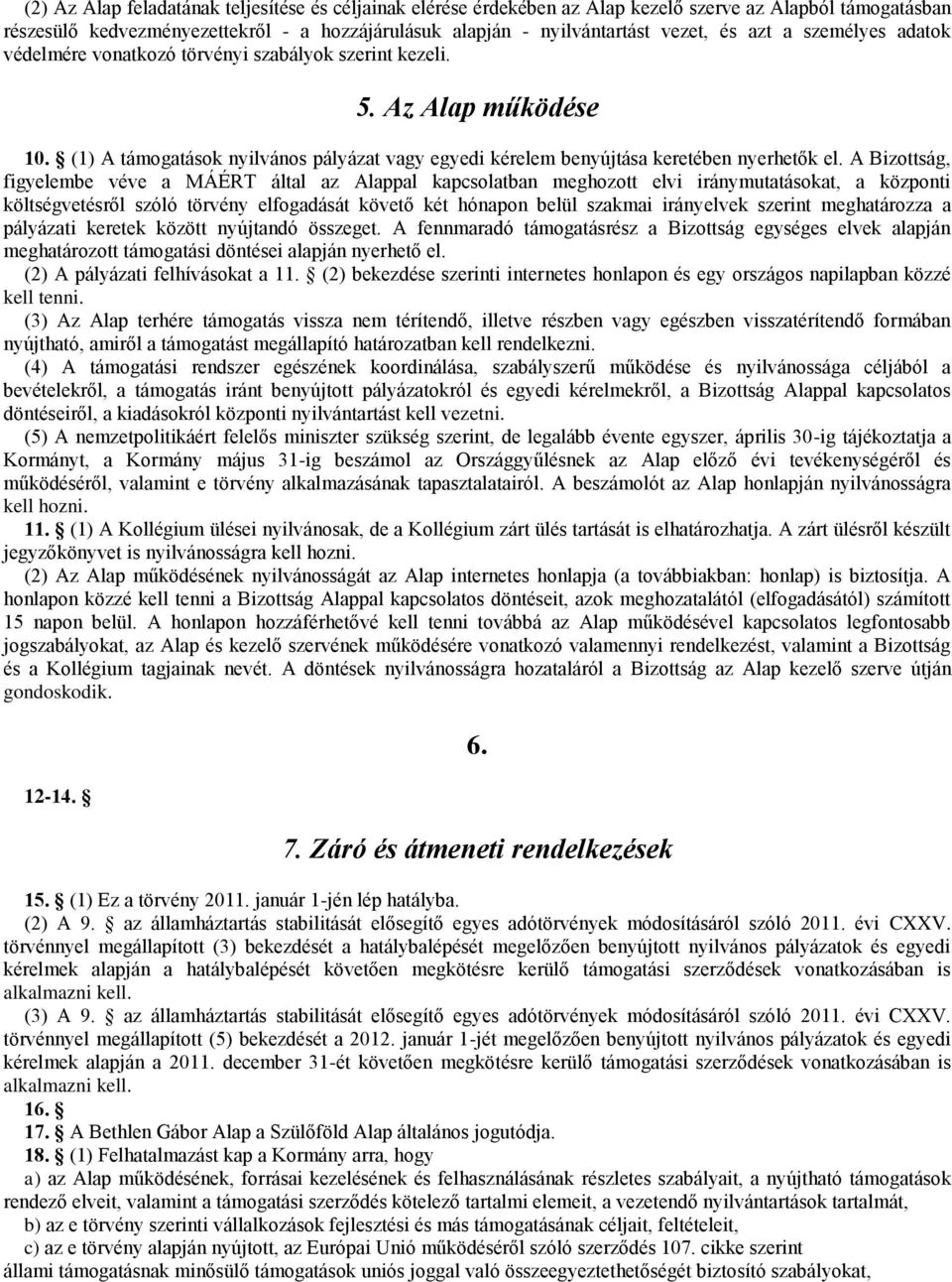 A Bizottság, figyelembe véve a MÁÉRT által az Alappal kapcsolatban meghozott elvi iránymutatásokat, a központi költségvetésről szóló törvény elfogadását követő két hónapon belül szakmai irányelvek