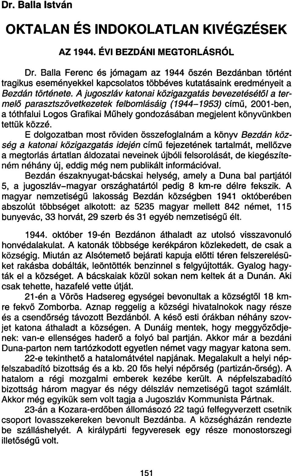 A jugoszláv katonai közigazgatás bevezetésétől a termelő parasztszövetkezetek felbomlásáig (1944-1953) című, 2001-ben, a tóthfalui Logos Grafikai Műhely gondozásában megjelent könyvünkben tettük