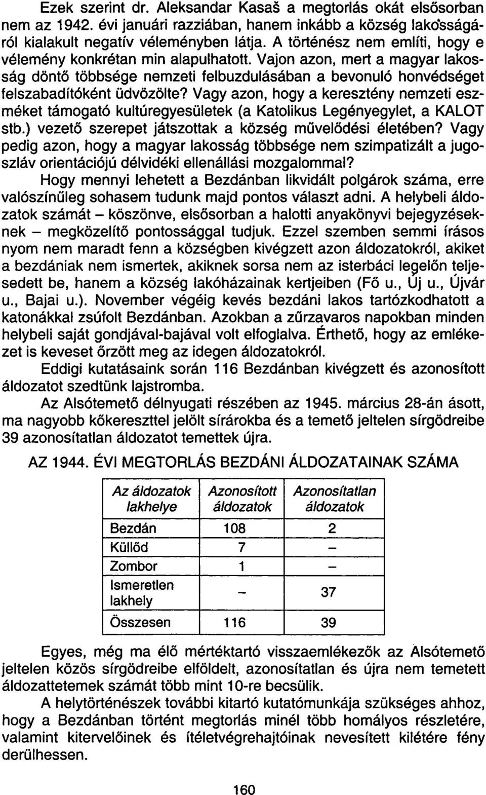 Vagy azon, hogy a keresztény nemzeti eszméket támogató kultúregyesületek (a Katolikus Legényegylet, a KALOT stb.) vezető szerepet játszottak a község művelődési életében?