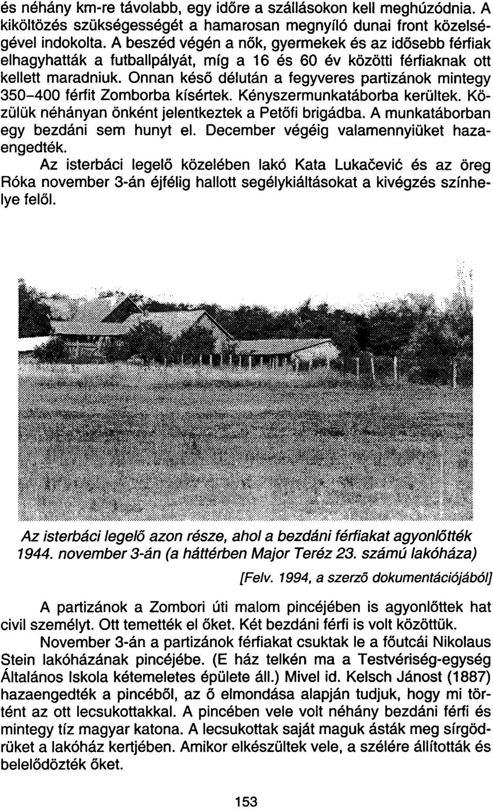 Onnan késő délután a fegyveres partizánok mintegy 350-400 férfit Zomborba kísértek. Kényszermunkatáborba kerültek. Közülük néhányan önként jelentkeztek a Petőfi brigádba.