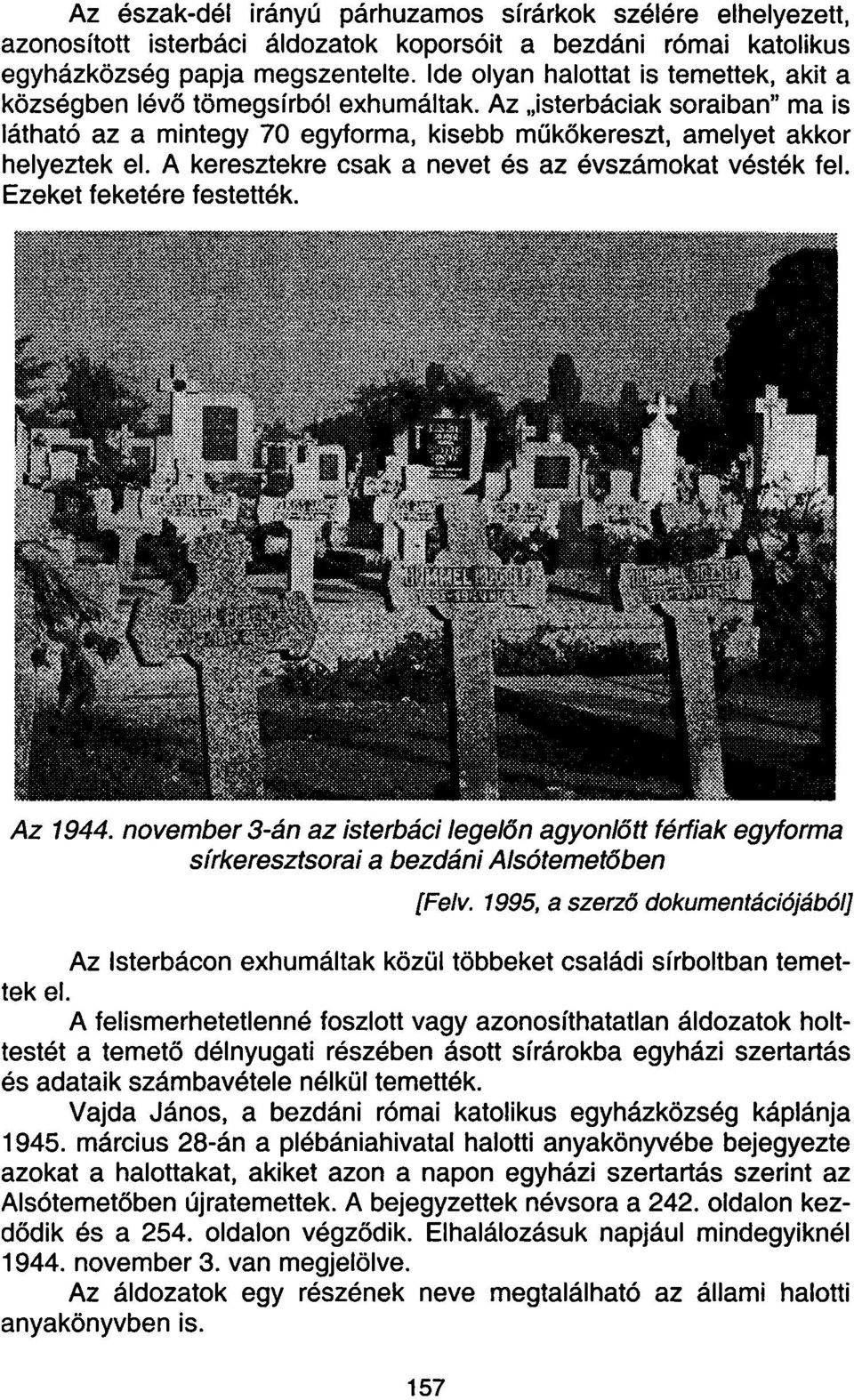 A keresztekre csak a nevet és az évszámokat vésték fel. Ezeket feketére festették. Az 1944. november 3-án az isterbáci legelőn agyonlőtt férfiak egyforma sírkeresztsorai a bezdáni Alsótemetőben [Felv.