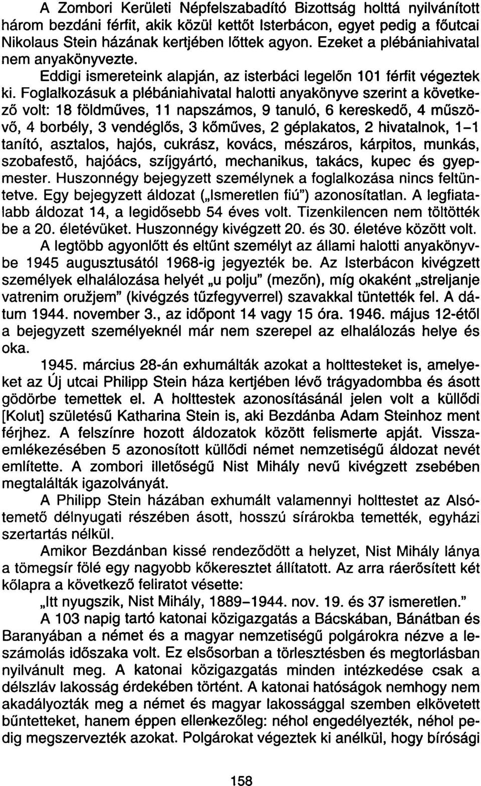 Foglalkozásuk a plébániahivatal halotti anyakönyve szerint a következő volt: 18 földműves, 11 napszámos, 9 tanuló, 6 kereskedő, 4 műszövő, 4 borbély, 3 vendéglős, 3 kőműves, 2 géplakatos, 2