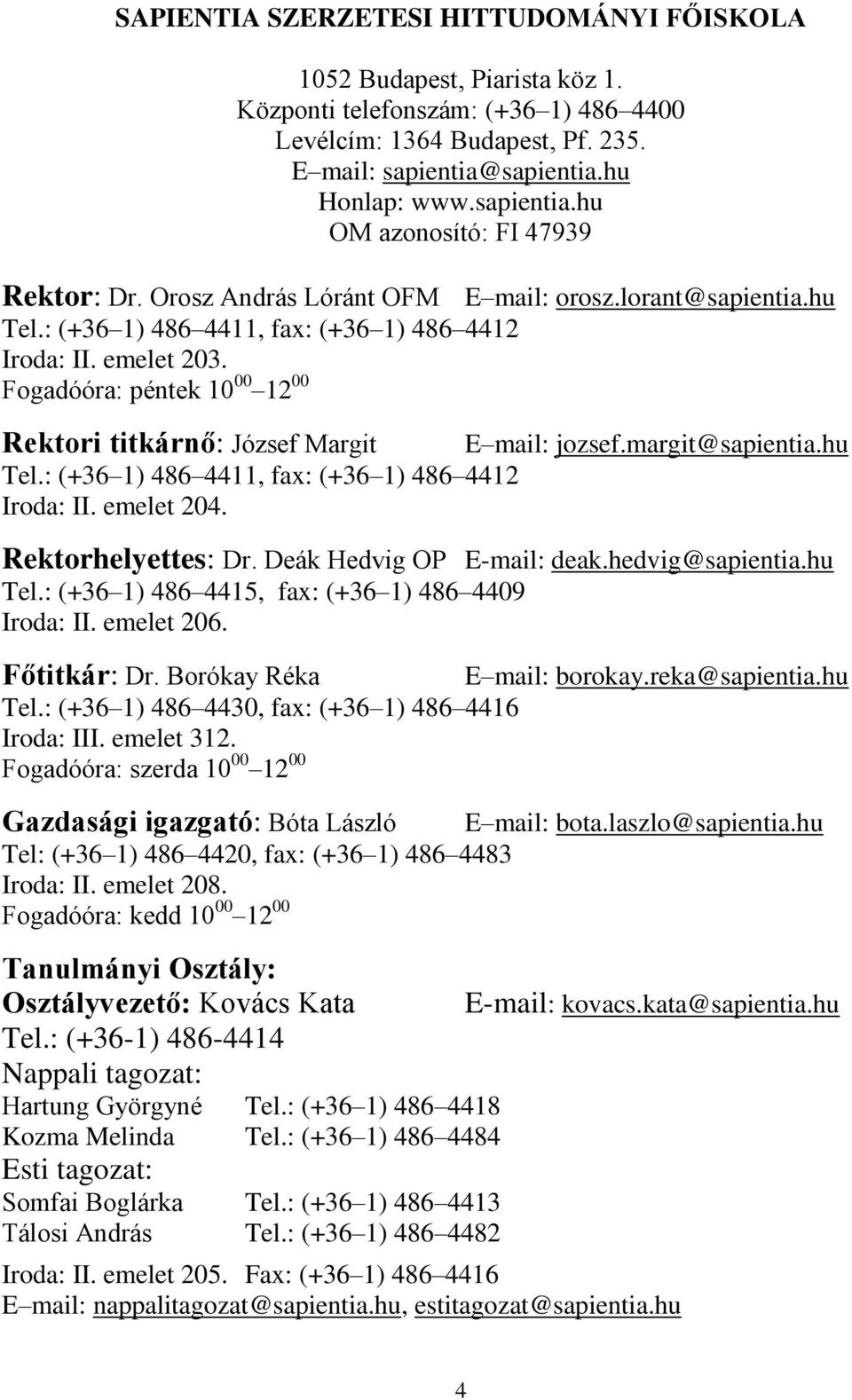 Fogadóóra: péntek 10 00 12 00 Rektori titkárnő: József Margit E mail: jozsef.margit@sapientia.hu Tel.: (+36 1) 486 4411, fax: (+36 1) 486 4412 Iroda: II. emelet 204. Rektorhelyettes: Dr.