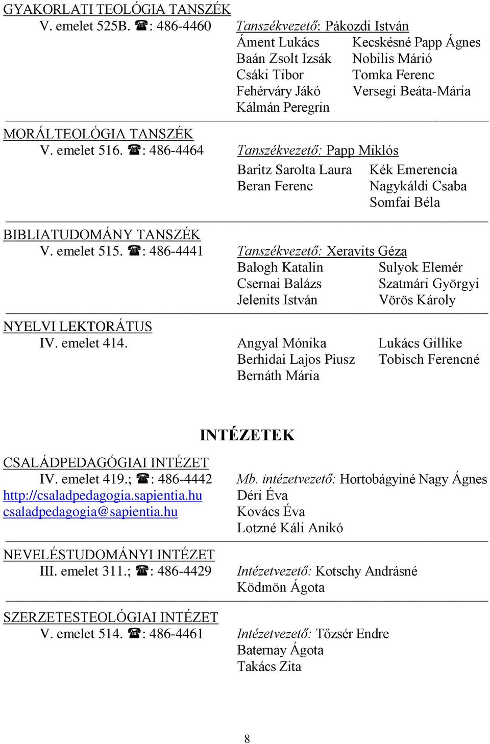 TANSZÉK V. emelet 516. : 486-4464 Tanszékvezető: Papp Miklós Baritz Sarolta Laura Beran Ferenc Kék Emerencia Nagykáldi Csaba Somfai Béla BIBLIATUDOMÁNY TANSZÉK V. emelet 515.