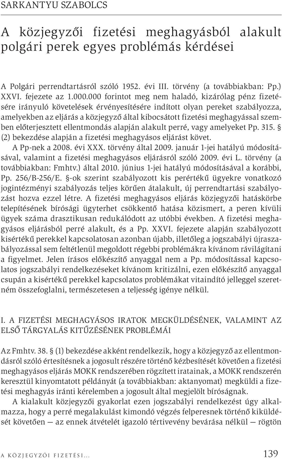 meghagyással szemben előterjesztett ellentmondás alapján alakult perré, vagy amelyeket Pp. 315. (2) bekezdése alapján a fizetési meghagyásos eljárást követ. A Pp-nek a 2008. évi XXX.