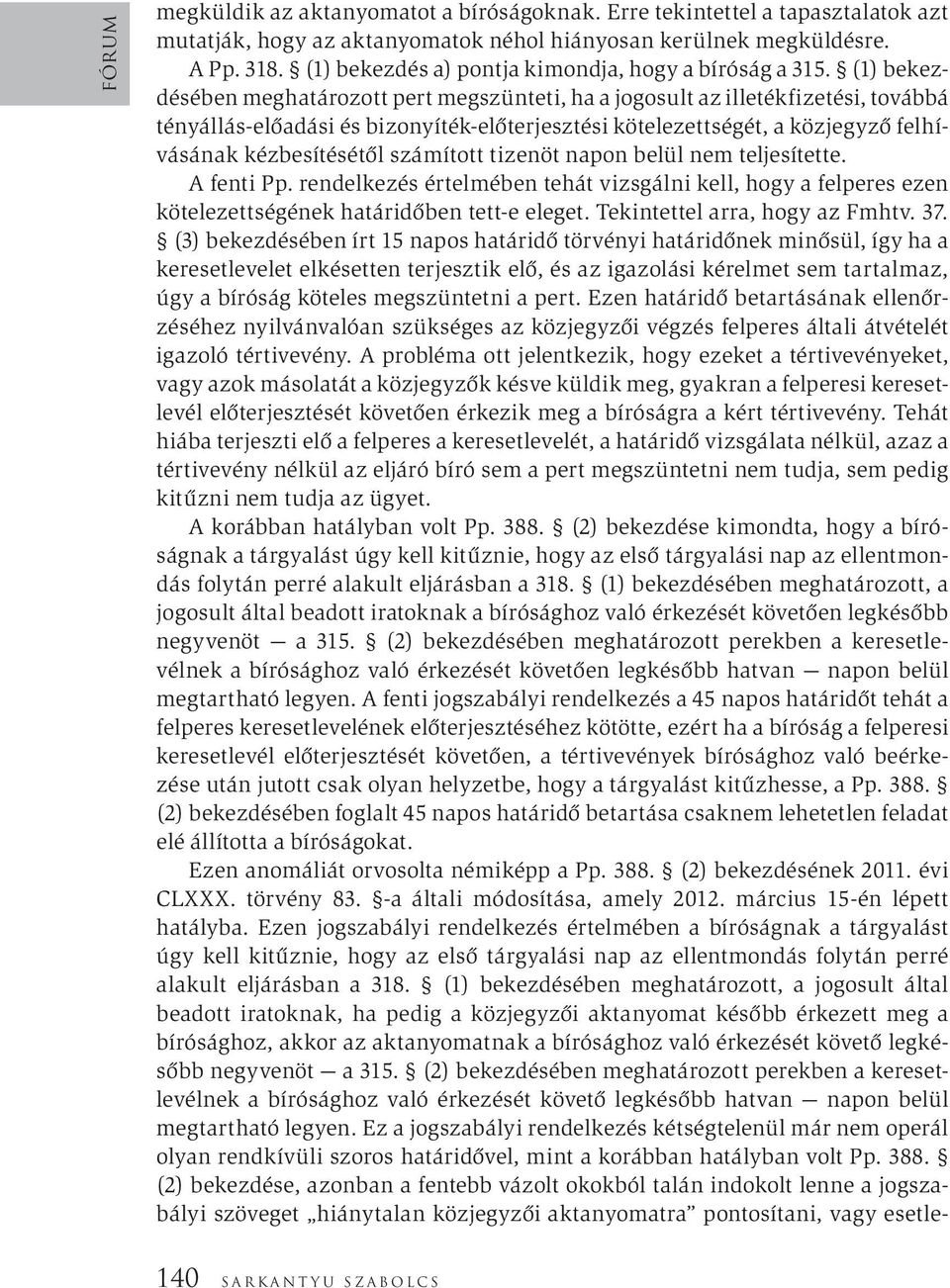 (1) bekezdésében meghatározott pert megszünteti, ha a jogosult az illetékfizetési, továbbá tényállás-előadási és bizonyíték-előterjesztési kötelezettségét, a közjegyző felhívásának kézbesítésétől