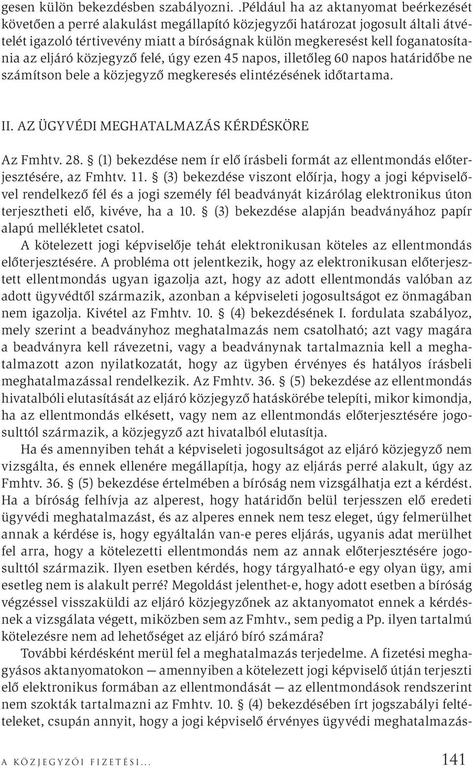 foganatosítania az eljáró közjegyző felé, úgy ezen 45 napos, illetőleg 60 napos határidőbe ne számítson bele a közjegyző megkeresés elintézésének időtartama. II.