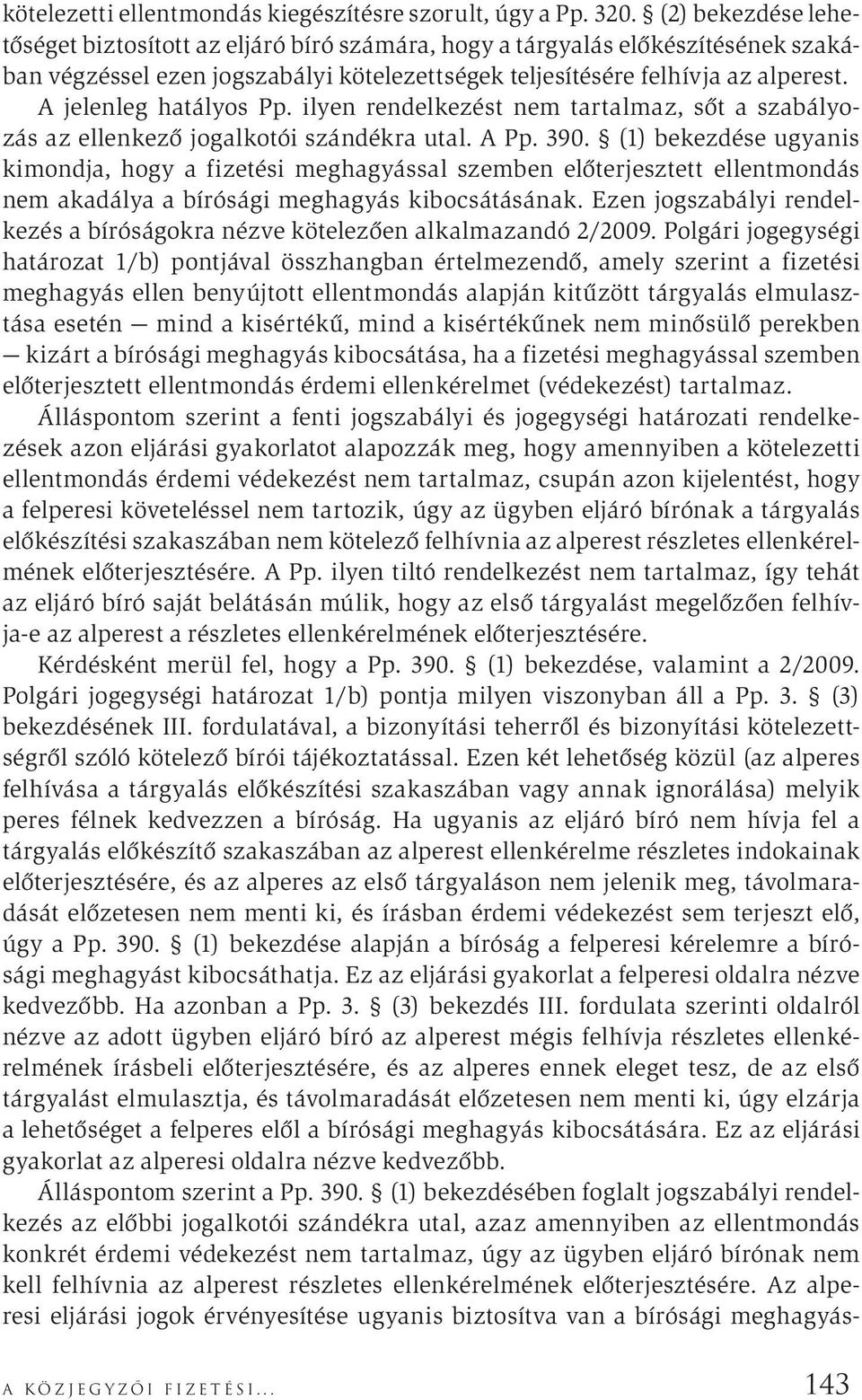 A jelenleg hatályos Pp. ilyen rendelkezést nem tartalmaz, sőt a szabályozás az ellenkező jogalkotói szándékra utal. A Pp. 390.