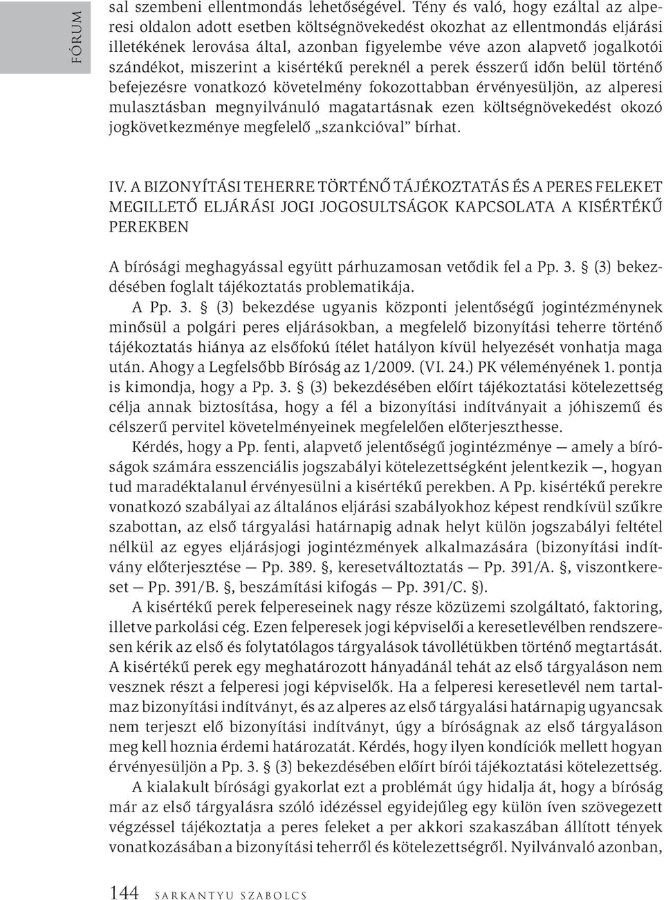 miszerint a kisértékű pereknél a perek ésszerű időn belül történő befejezésre vonatkozó követelmény fokozottabban érvényesüljön, az alperesi mulasztásban megnyilvánuló magatartásnak ezen