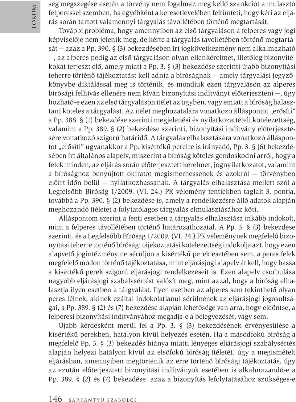 További probléma, hogy amennyiben az első tárgyaláson a felperes vagy jogi képviselője nem jelenik meg, de kérte a tárgyalás távollétében történő megtartását azaz a Pp. 390.