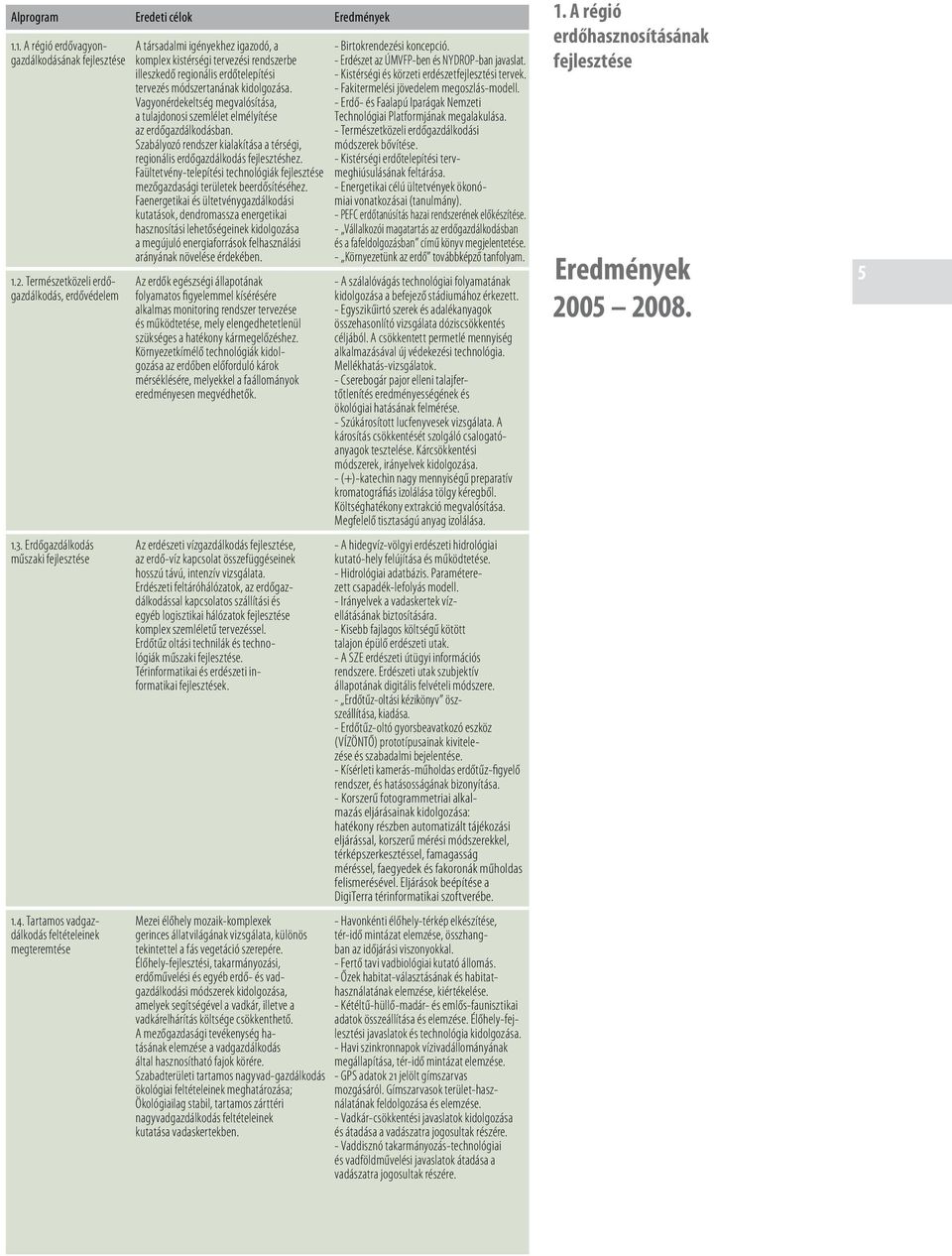 Vagyonérdekeltség megvalósítása, a tulajdonosi szemlélet elmélyítése az erdőgazdálkodásban. Szabályozó rendszer kialakítása a térségi, regionális erdőgazdálkodás fejlesztéshez.