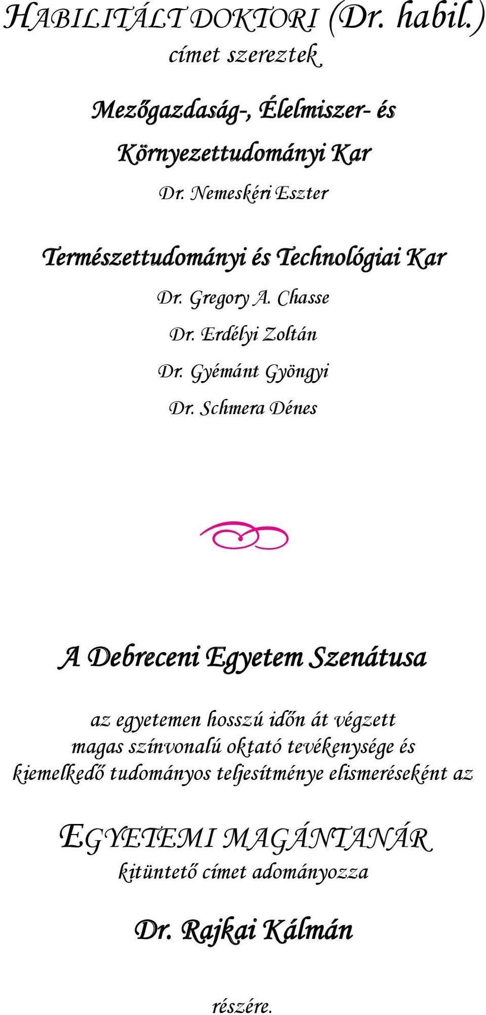 Schmera Dénes *** A Debreceni Egyetem Szenátusa az egyetemen hosszú időn át végzett magas színvonalú oktató