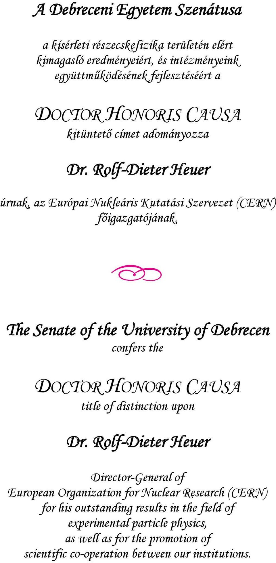 * * * The Senate of the University of Debrecen confers the DOCTOR HONORIS CAUSA title of distinction upon Dr.