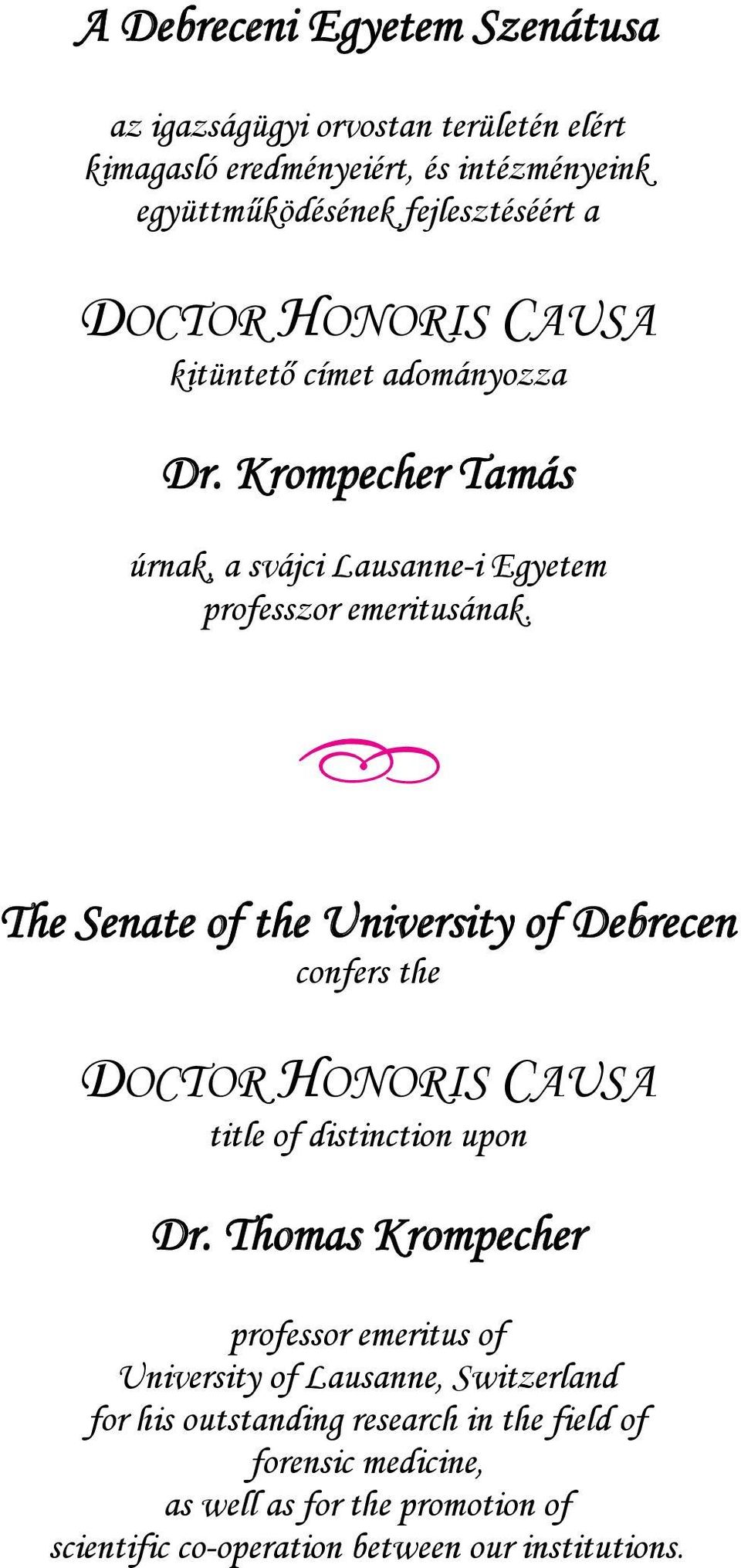 * * * The Senate of the University of Debrecen confers the DOCTOR HONORIS CAUSA title of distinction upon Dr.