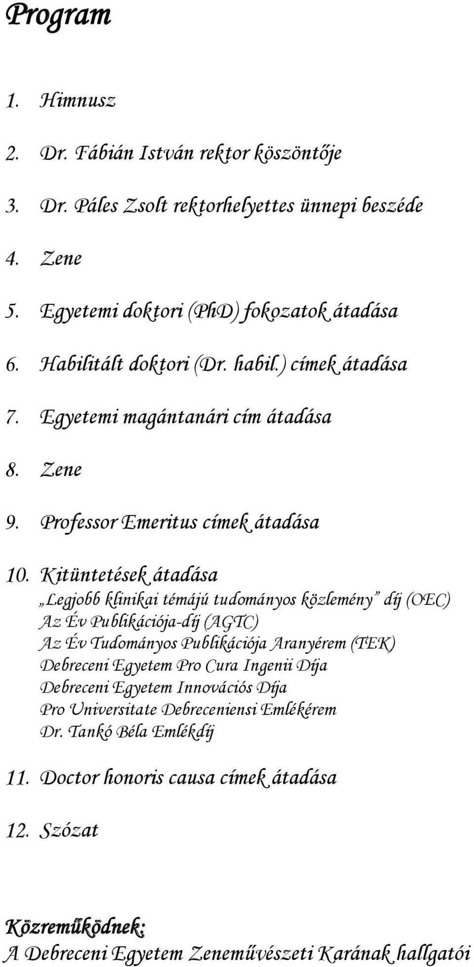 Kitüntetések átadása - Legjobb klinikai témájú tudományos közlemény díj (OEC) - Az Év Publikációja-díj (AGTC) - Az Év Tudományos Publikációja Aranyérem (TEK) - Debreceni Egyetem
