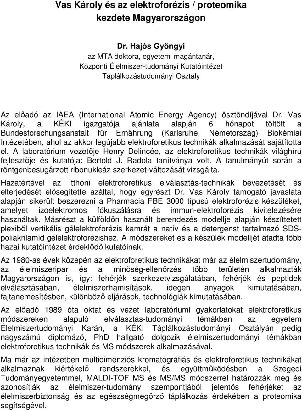 Vas Károly, a KÉKI igazgatója ajánlata alapján 6 hónapot töltött a Bundesforschungsanstalt für Ernährung (Karlsruhe, Németország) Biokémiai Intézetében, ahol az akkor legújabb elektroforetikus