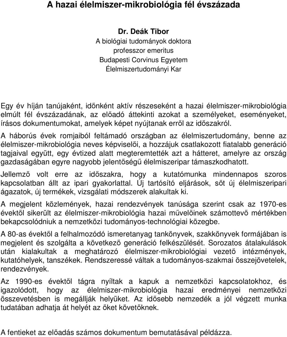 elmúlt fél évszázadának, az elıadó áttekinti azokat a személyeket, eseményeket, írásos dokumentumokat, amelyek képet nyújtanak errıl az idıszakról.