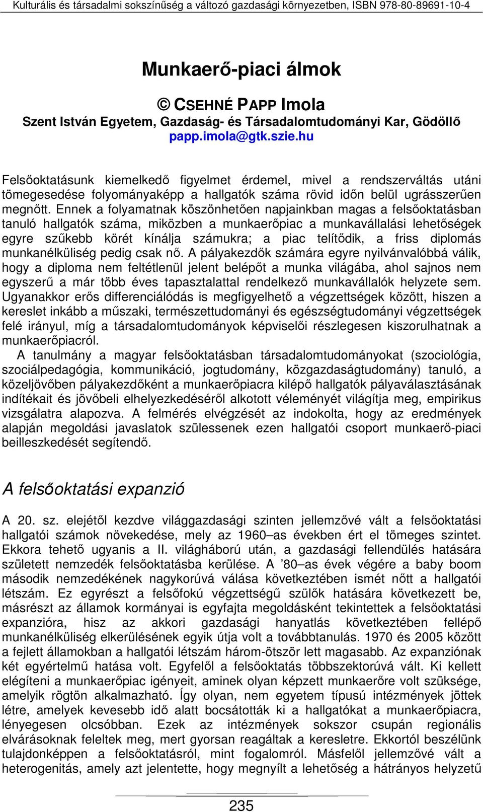 Ennek a folyamatnak köszönhetően napjainkban magas a felsőoktatásban tanuló hallgatók száma, miközben a munkaerőpiac a munkavállalási lehetőségek egyre szűkebb körét kínálja számukra; a piac