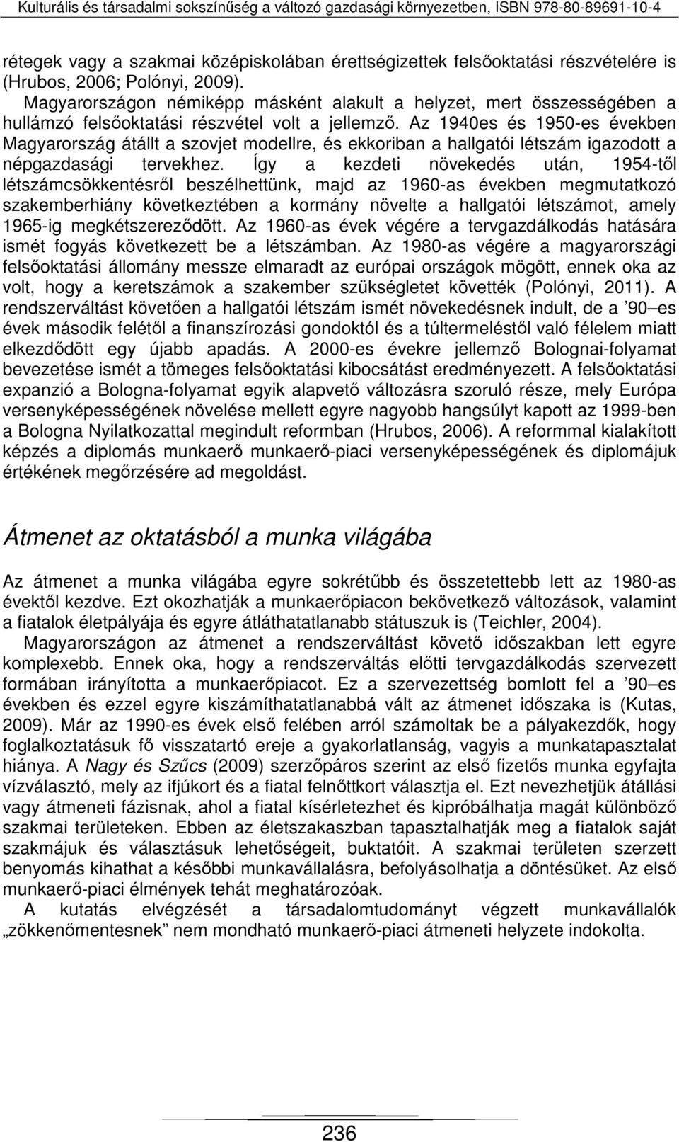 Az 1940es és 1950-es években Magyarország átállt a szovjet modellre, és ekkoriban a hallgatói létszám igazodott a népgazdasági tervekhez.