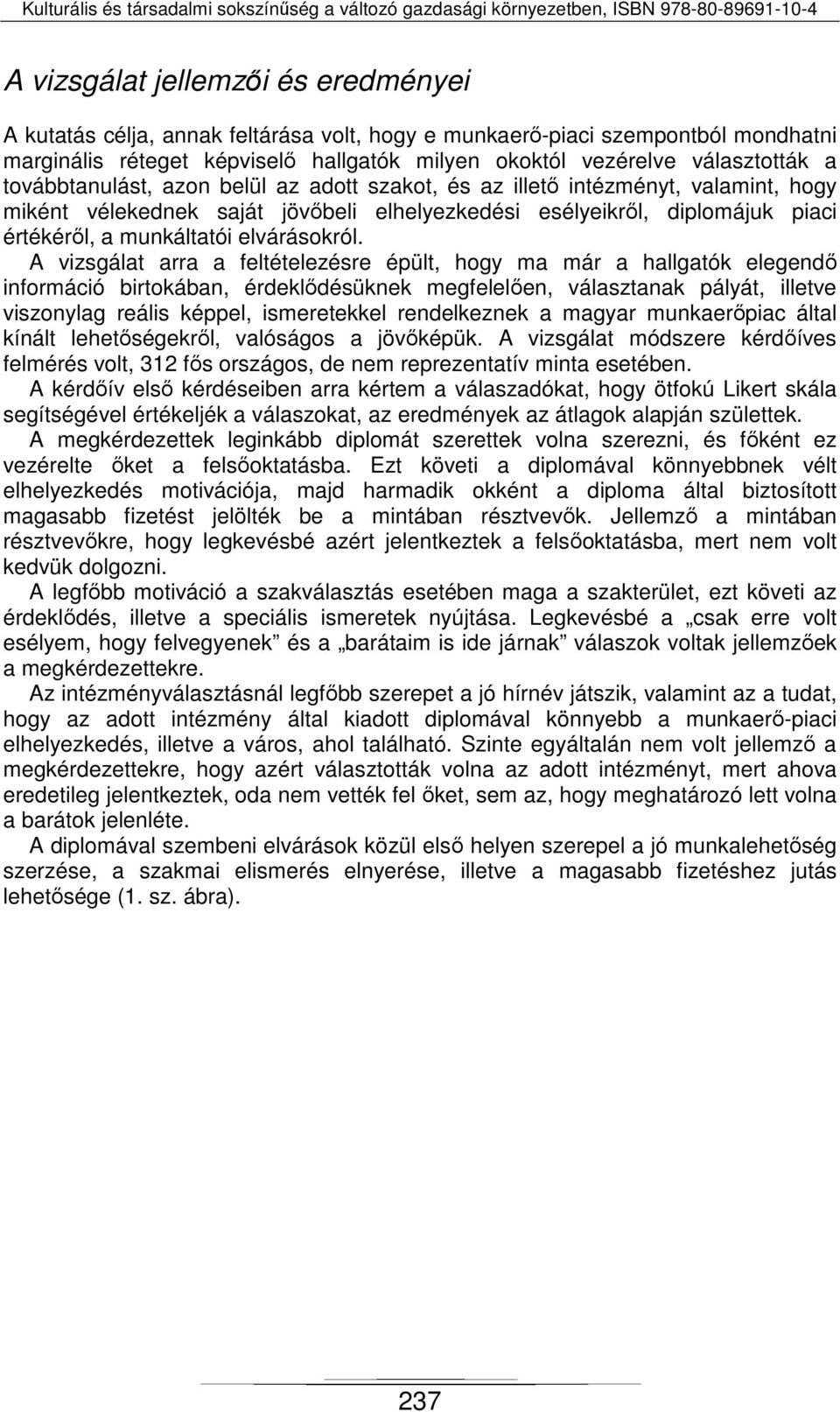 A vizsgálat arra a feltételezésre épült, hogy ma már a hallgatók elegendő információ birtokában, érdeklődésüknek megfelelően, választanak pályát, illetve viszonylag reális képpel, ismeretekkel
