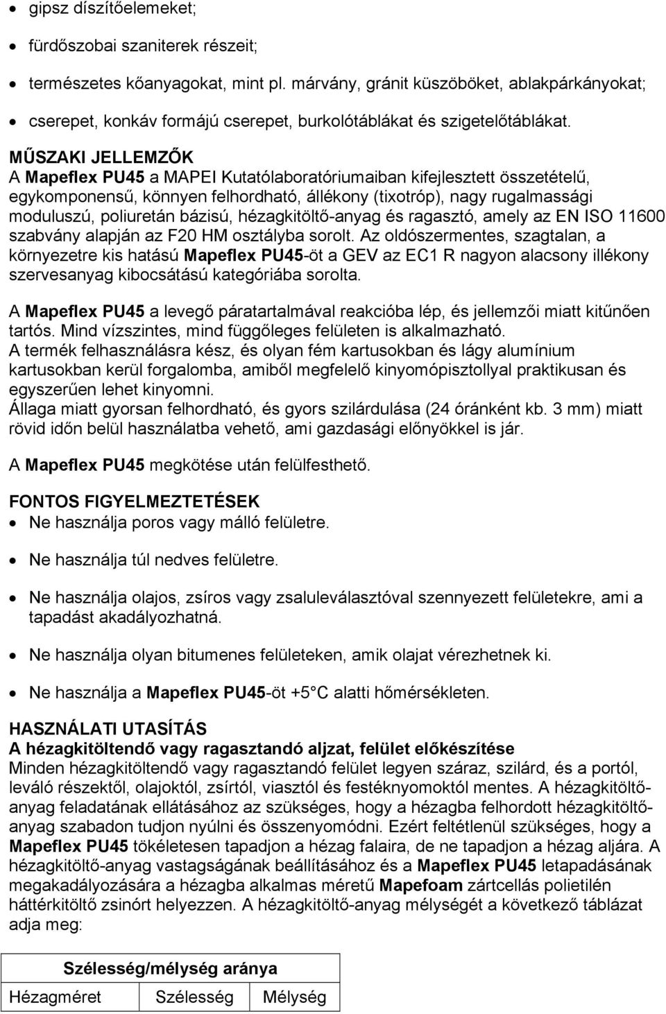 MŰSZAKI JELLEMZŐK A Mapeflex PU45 a MAPEI Kutatólaboratóriumaiban kifejlesztett összetételű, egykomponensű, könnyen felhordható, állékony (tixotróp), nagy rugalmassági moduluszú, poliuretán bázisú,