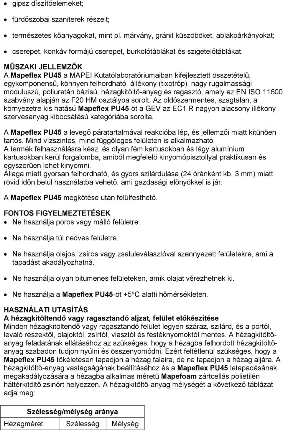 MŰSZAKI JELLEMZŐK A Mapeflex PU45 a MAPEI Kutatólaboratóriumaiban kifejlesztett összetételű, egykomponensű, könnyen felhordható, állékony (tixotróp), nagy rugalmassági moduluszú, poliuretán bázisú,