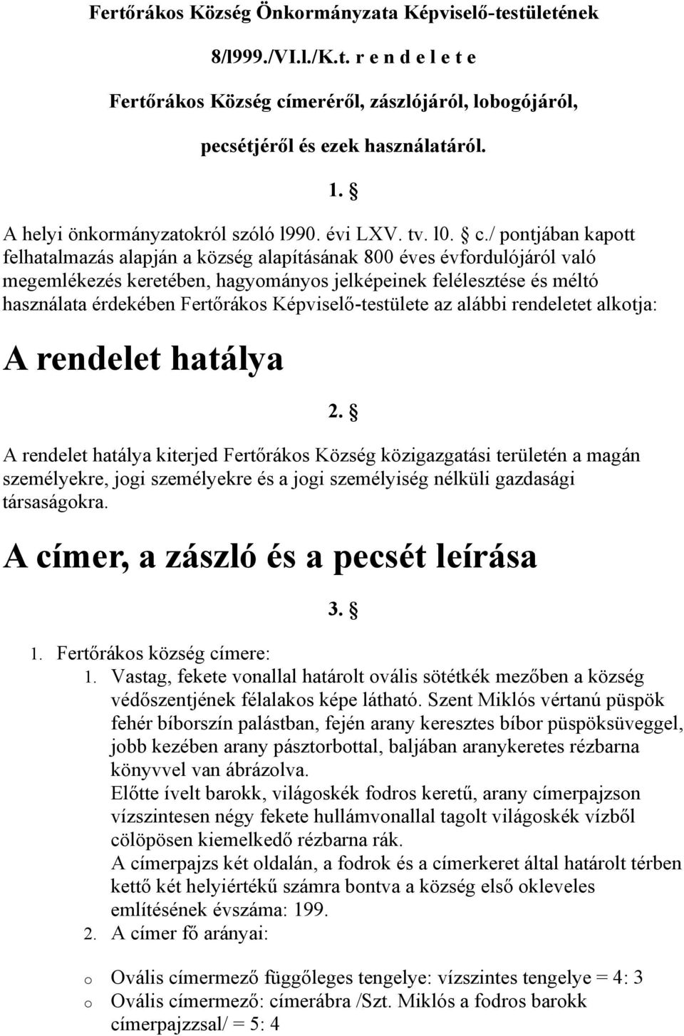 / pontjában kapott felhatalmazás alapján a község alapításának 800 éves évfordulójáról való megemlékezés keretében, hagyományos jelképeinek felélesztése és méltó használata érdekében Fertőrákos