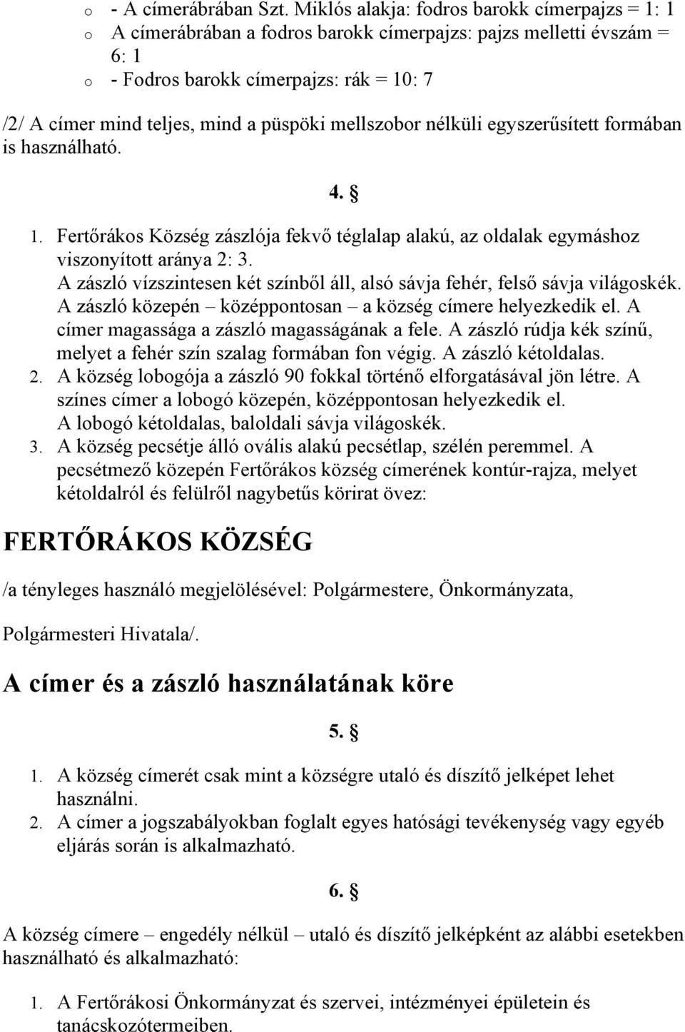 püspöki mellszobor nélküli egyszerűsített formában is használható. 4. 1. Fertőrákos Község zászlója fekvő téglalap alakú, az oldalak egymáshoz viszonyított aránya 2: 3.