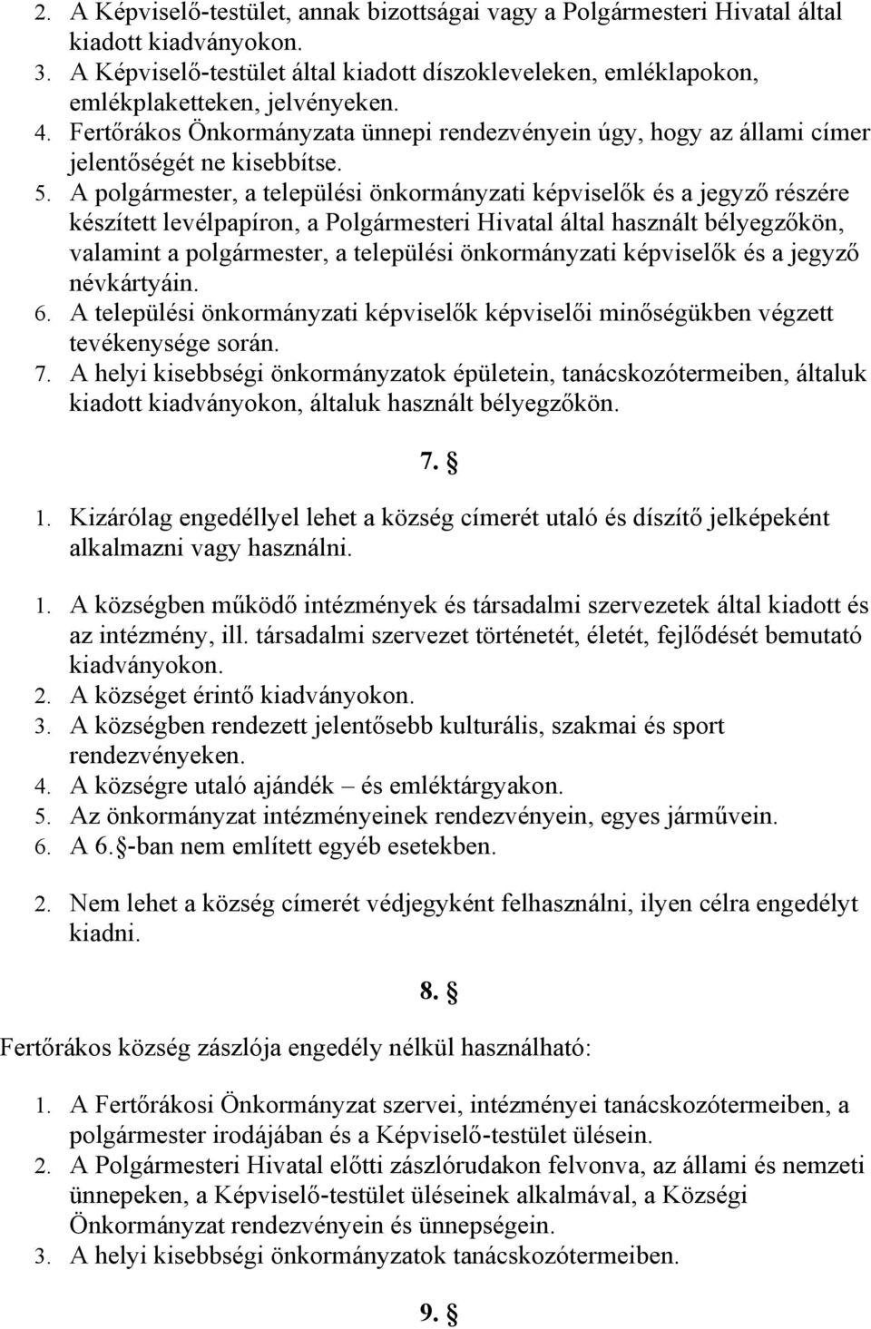 A polgármester, a települési önkormányzati képviselők és a jegyző részére készített levélpapíron, a Polgármesteri Hivatal által használt bélyegzőkön, valamint a polgármester, a települési