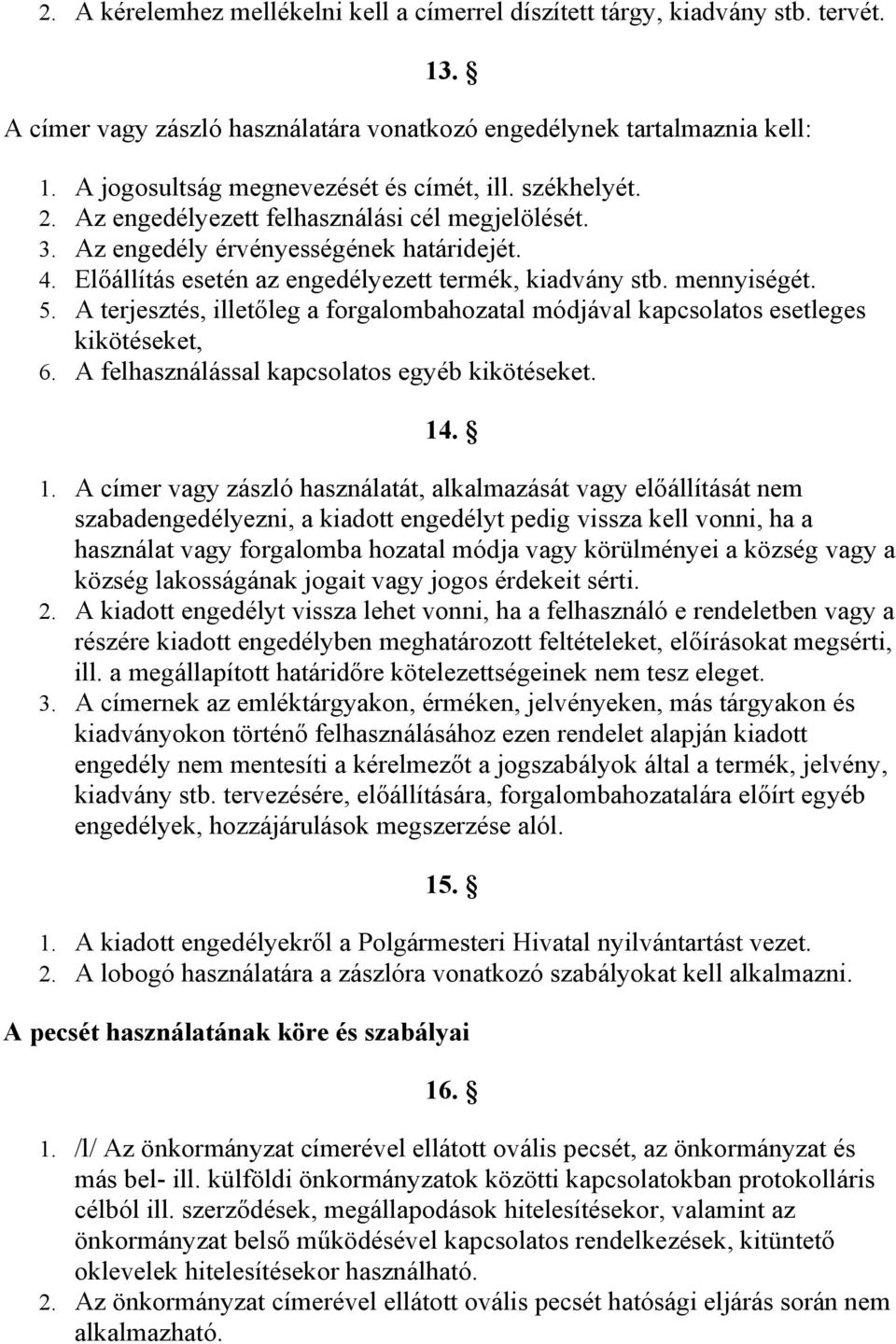 Előállítás esetén az engedélyezett termék, kiadvány stb. mennyiségét. 5. A terjesztés, illetőleg a forgalombahozatal módjával kapcsolatos esetleges kikötéseket, 6.