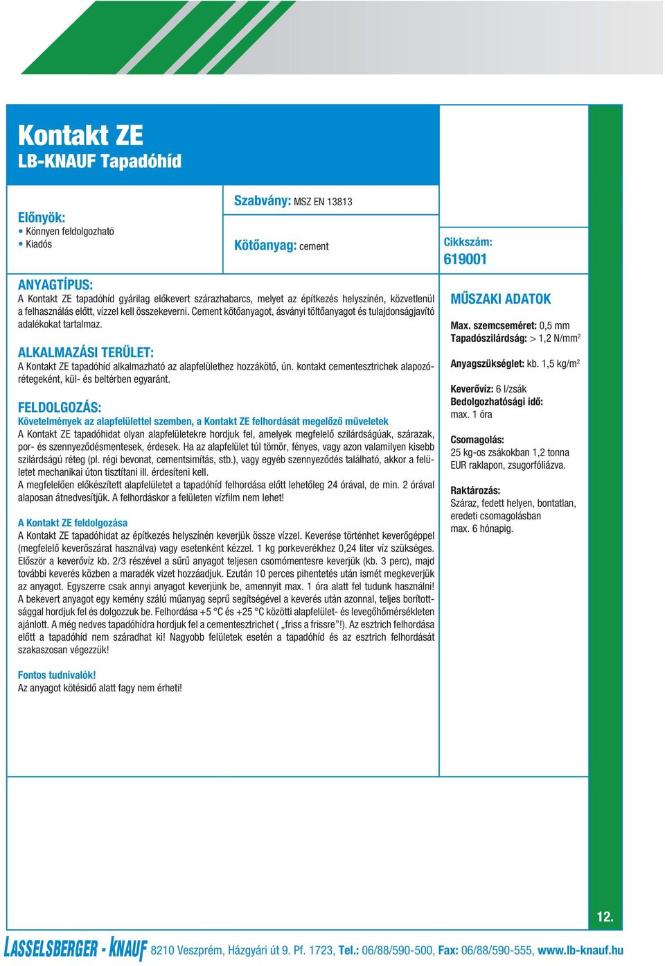 A Kontakt ZE tapadóhíd alkalmazható az alapfelülethez hozzákötô, ún. kontakt cementesztrichek alapozórétegeként, kül- és beltérben egyaránt.