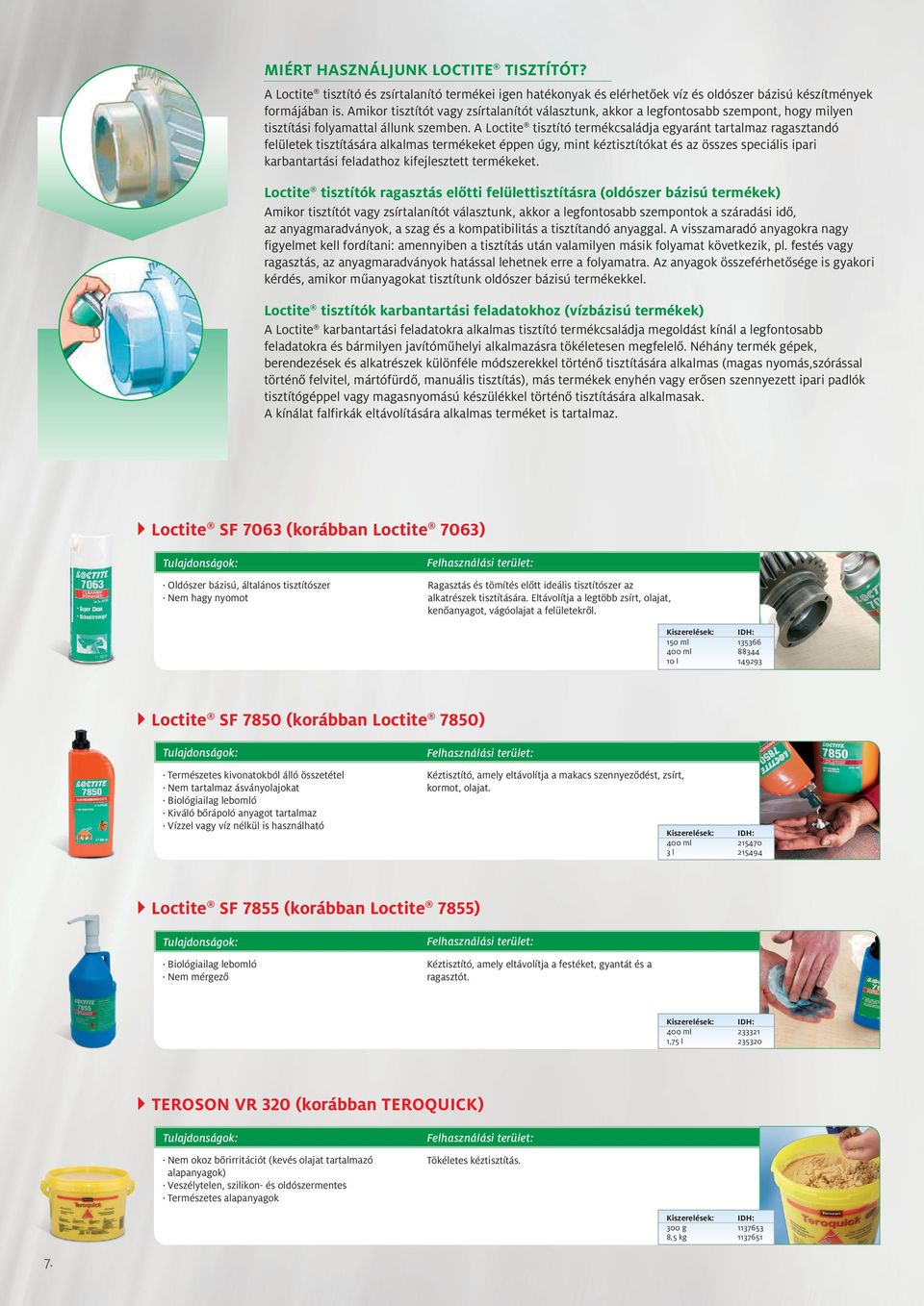 A Loctite tisztító termékcsaládja egyaránt tartalmaz ragasztandó felületek tisztítására alkalmas termékeket éppen úgy, mint kéztisztítókat és az összes speciális ipari karbantartási feladathoz